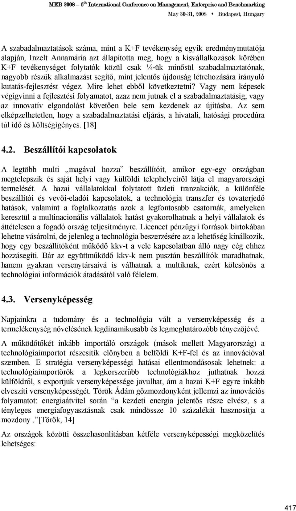 Vagy nem képesek végigvinni a fejlesztési folyamatot, azaz nem jutnak el a szabadalmaztatásig, vagy az innovatív elgondolást követően bele sem kezdenek az újításba.