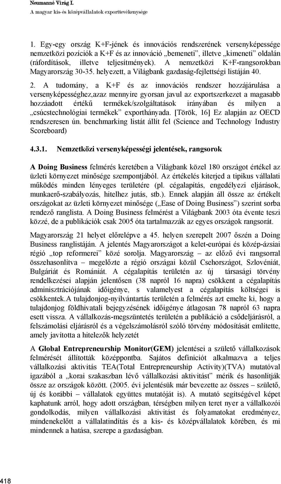 A nemzetközi K+F-rangsorokban Magyarország 30-35. helyezett, a Világbank gazdaság-fejlettségi listáján 40. 2.