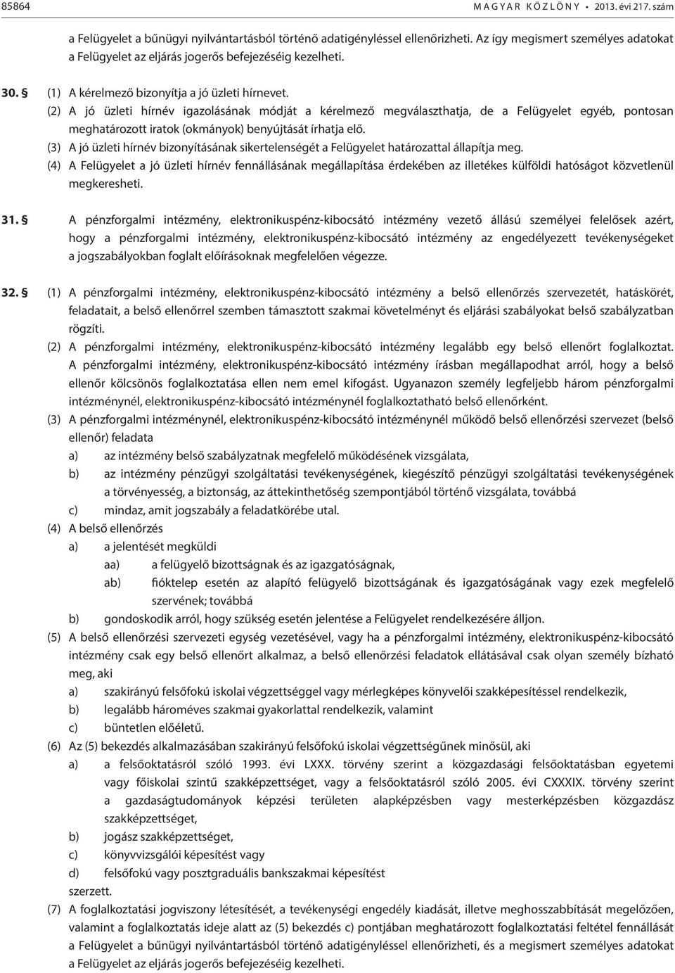 (2) A jó üzleti hírnév igazolásának módját a kérelmező megválaszthatja, de a Felügyelet egyéb, pontosan meghatározott iratok (okmányok) benyújtását írhatja elő.