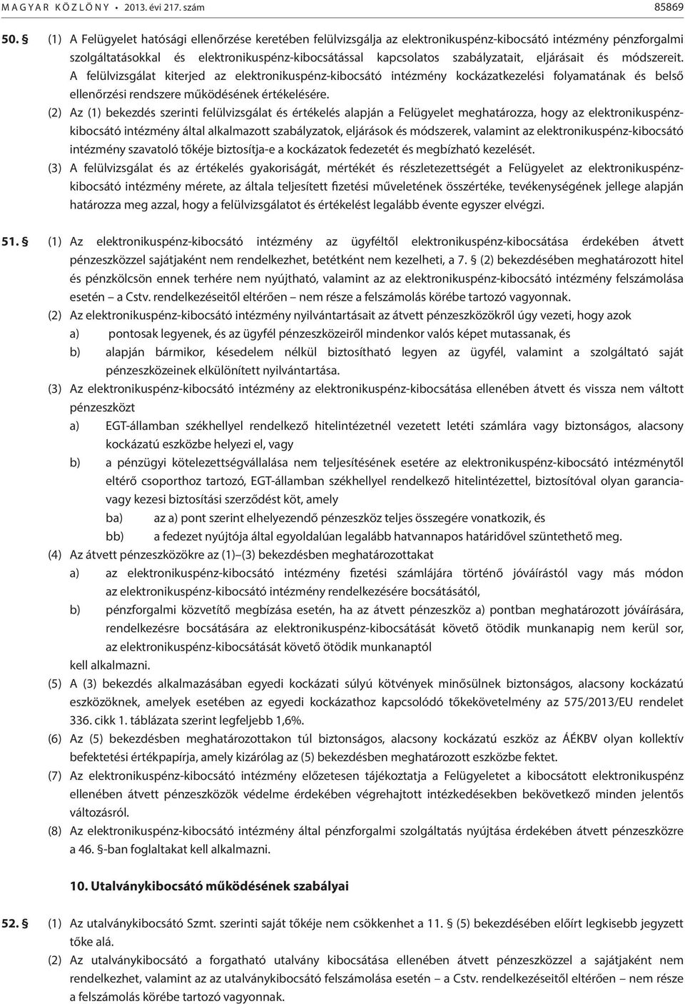 eljárásait és módszereit. A felülvizsgálat kiterjed az elektronikuspénz-kibocsátó intézmény kockázatkezelési folyamatának és belső ellenőrzési rendszere működésének értékelésére.