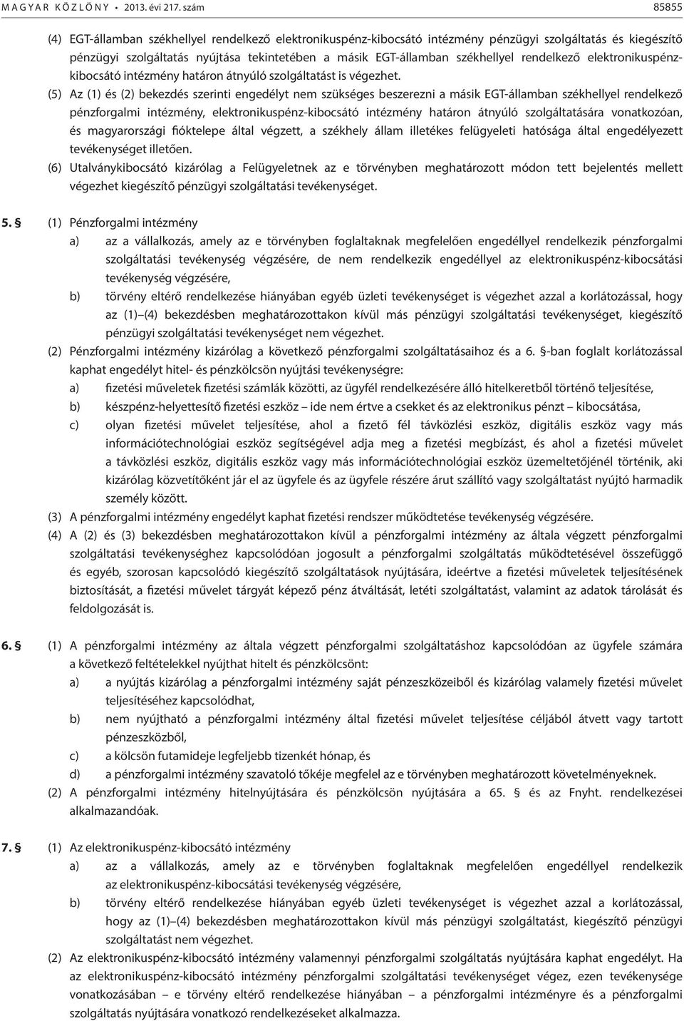 székhellyel rendelkező elektronikuspénzkibocsátó intézmény határon átnyúló szolgáltatást is végezhet.