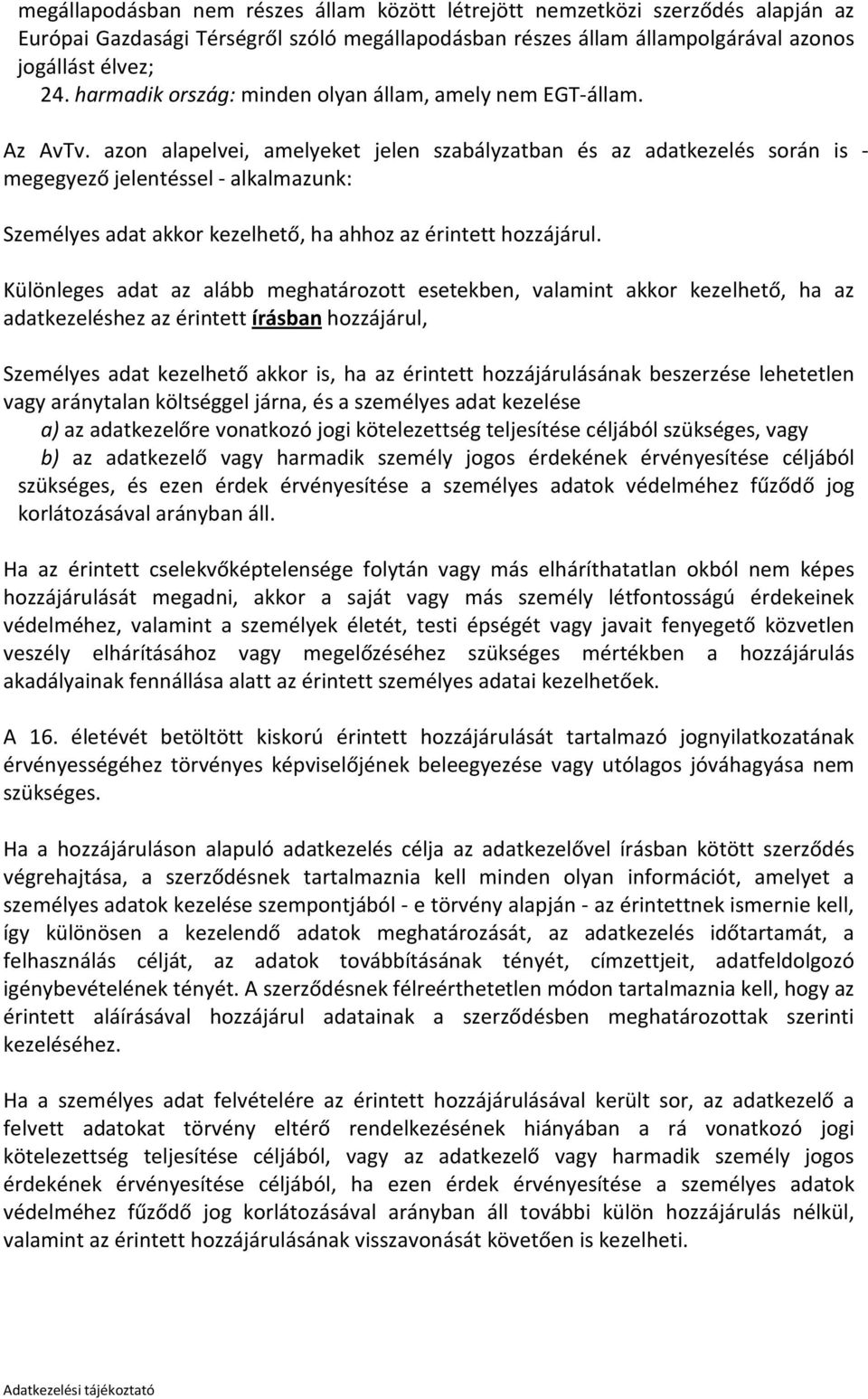 azon alapelvei, amelyeket jelen szabályzatban és az adatkezelés során is - megegyező jelentéssel - alkalmazunk: Személyes adat akkor kezelhető, ha ahhoz az érintett hozzájárul.