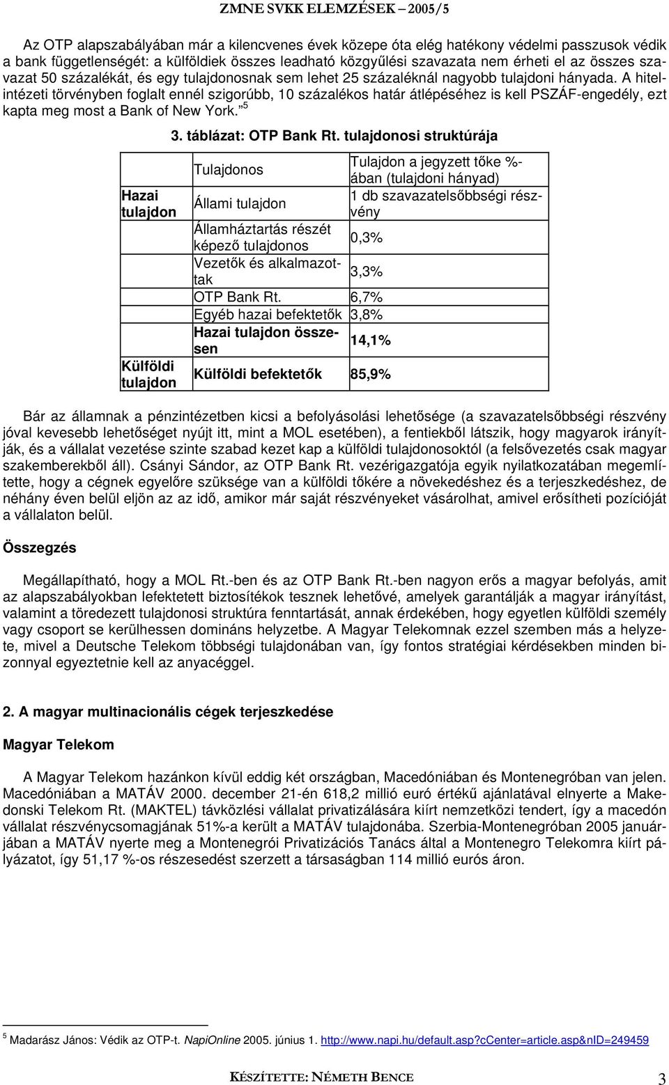 A hitelintézeti törvényben foglalt ennél szigorúbb, 10 százalékos határ átlépéséhez is kell PSZÁF-engedély, ezt kapta meg most a Bank of New York. 5 Hazai tulajdon Külföldi tulajdon 3.