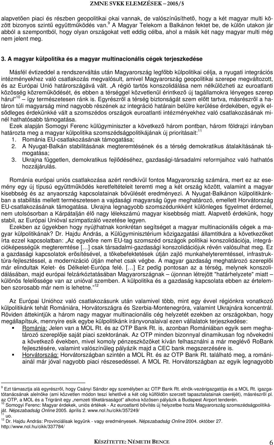 A magyar külpolitika és a magyar multinacionális cégek terjeszkedése Másfél évtizeddel a rendszerváltás után Magyarország legfőbb külpolitikai célja, a nyugati integrációs intézményekhez való