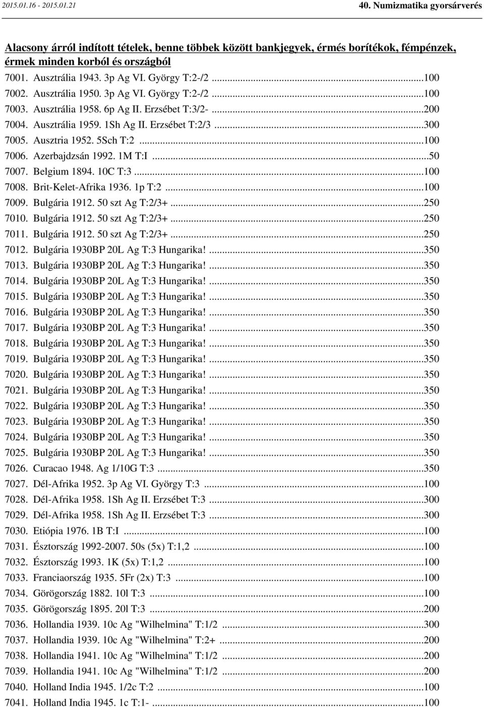 Azerbajdzsán 1992. 1M T:I...50 7007. Belgium 1894. 10C T:3...100 7008. Brit-Kelet-Afrika 1936. 1p T:2...100 7009. Bulgária 1912. 50 szt Ag T:2/3+...250 7010. Bulgária 1912. 50 szt Ag T:2/3+...250 7011.