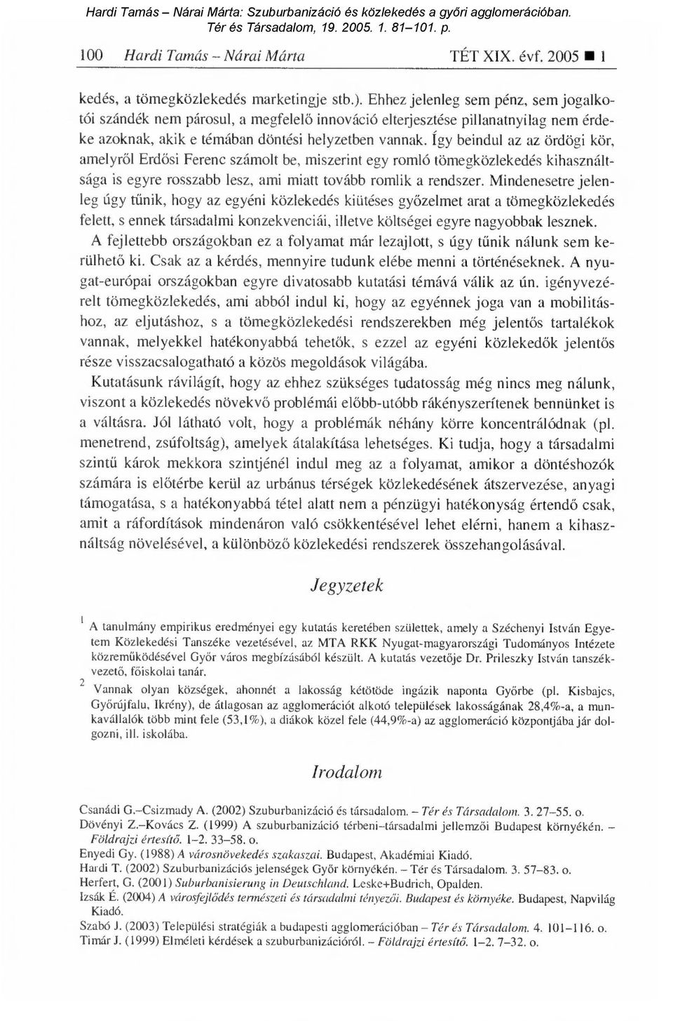 Így beindul az az ördögi kör, amelyről Erdősi Ferenc számolt be, miszerint egy romló tömegközlekedés kihasználtsága is egyre rosszabb lesz, ami miatt tovább romlik a rendszer.