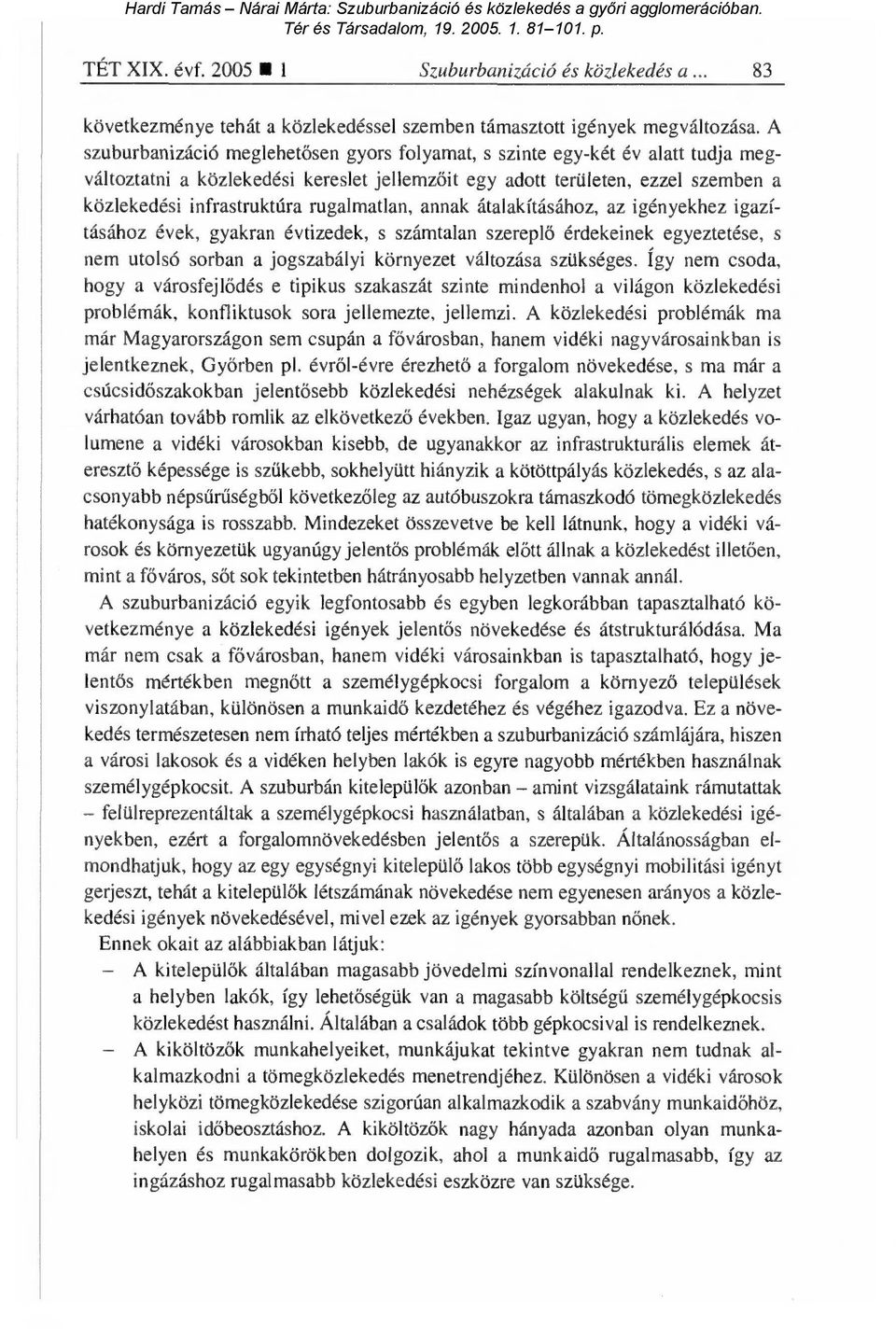 rugalmatlan, annak átalakításához, az igényekhez igazításához évek, gyakran évtizedek, s számtalan szerepl ő érdekeinek egyeztetése, s nem utolsó sorban a jogszabályi környezet változása szükséges.