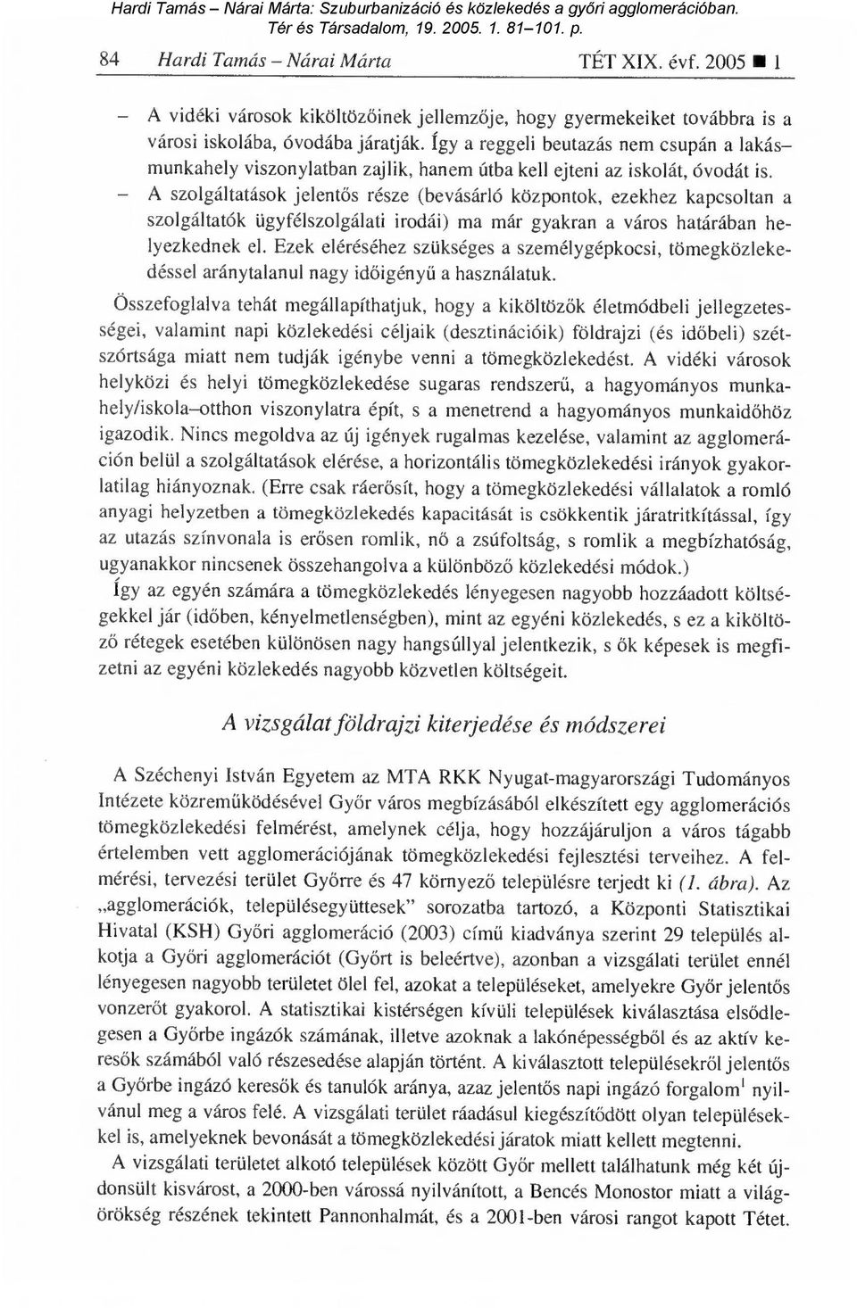 A szolgáltatások jelent ős része (bevásárló központok, ezekhez kapcsoltan a szolgáltatók ügyfélszolgálati irodái) ma már gyakran a város határában helyezkednek el.