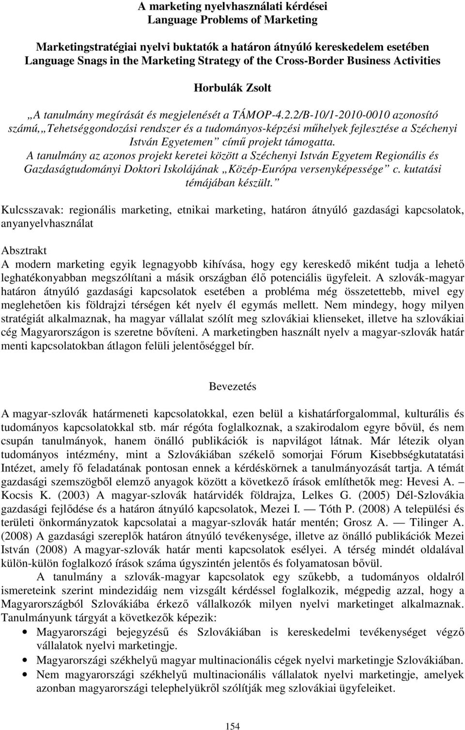 2/B-10/1-2010-0010 azonosító számú, Tehetséggondozási rendszer és a tudományos-képzési műhelyek fejlesztése a Széchenyi István Egyetemen című projekt támogatta.