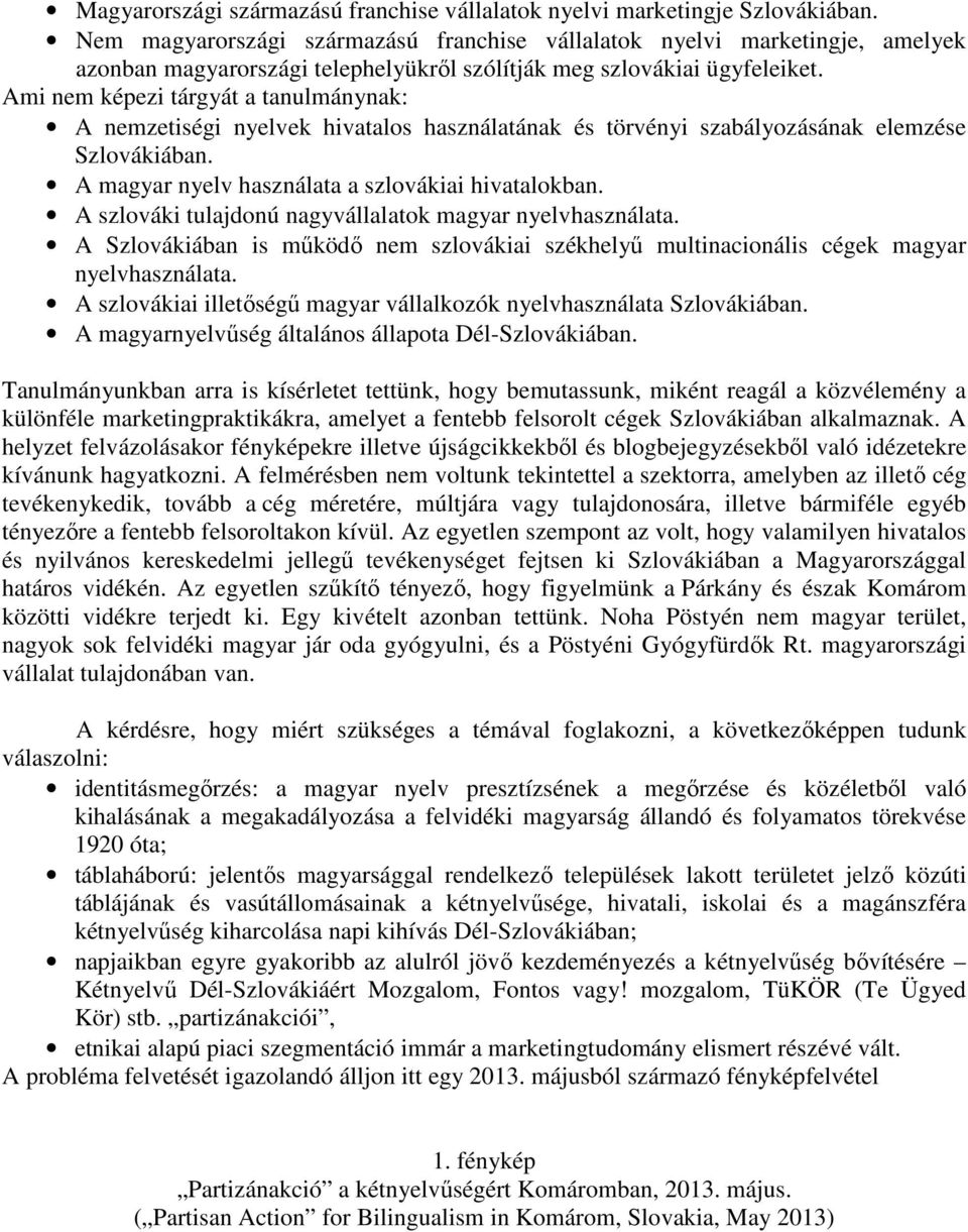 Ami nem képezi tárgyát a tanulmánynak: A nemzetiségi nyelvek hivatalos használatának és törvényi szabályozásának elemzése Szlovákiában. A magyar nyelv használata a szlovákiai hivatalokban.