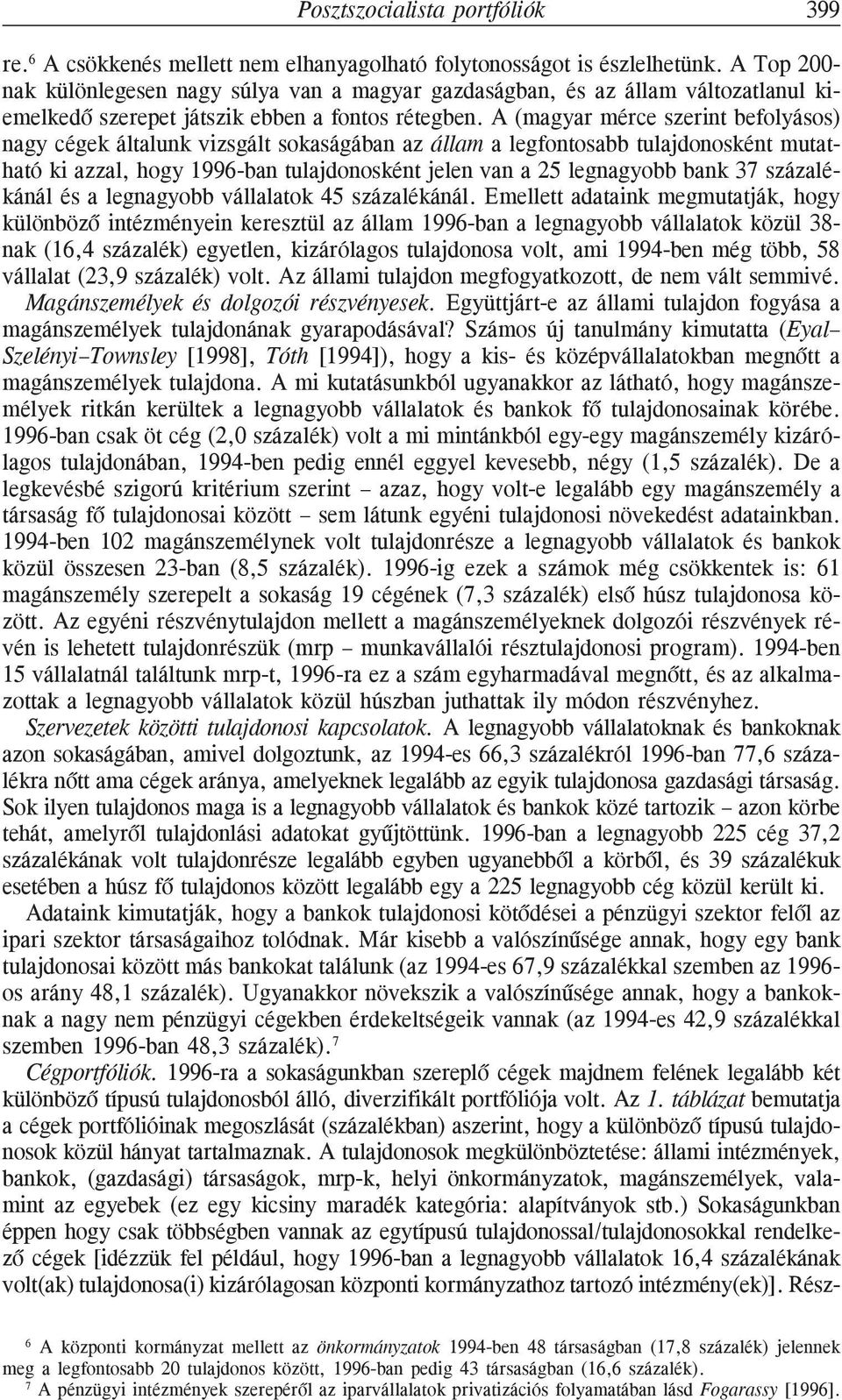 A (magyar mérce szerint befolyásos) nagy cégek általunk vizsgált sokaságában az állam a legfontosabb tulajdonosként mutatható ki azzal, hogy 1996-ban tulajdonosként jelen van a 25 legnagyobb bank 37