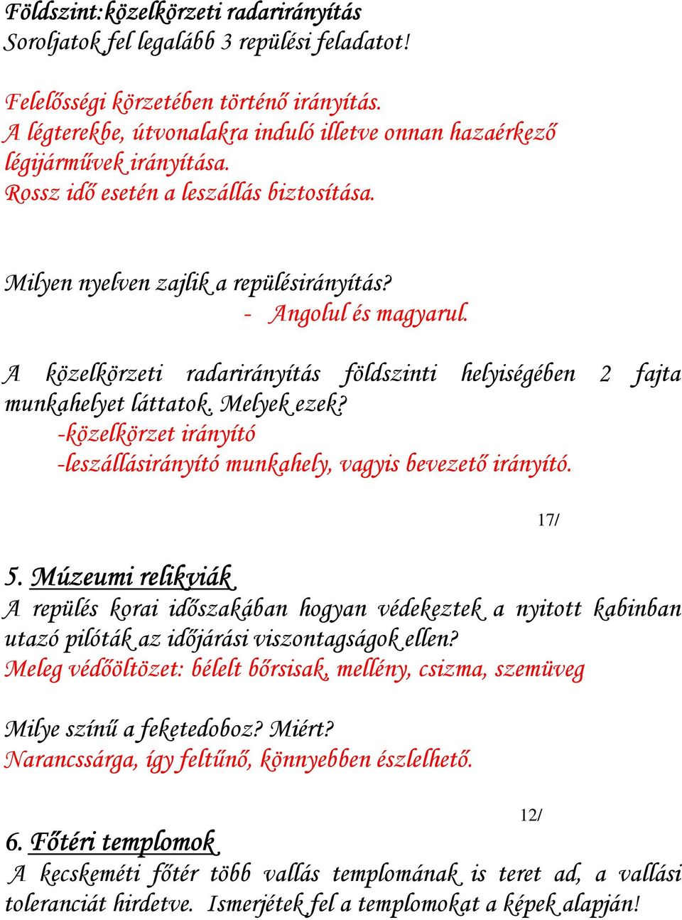 A közelkörzeti radarirányítás földszinti helyiségében 2 fajta munkahelyet láttatok. Melyek ezek? -közelkörzet irányító -leszállásirányító munkahely, vagyis bevezetı irányító. 5.