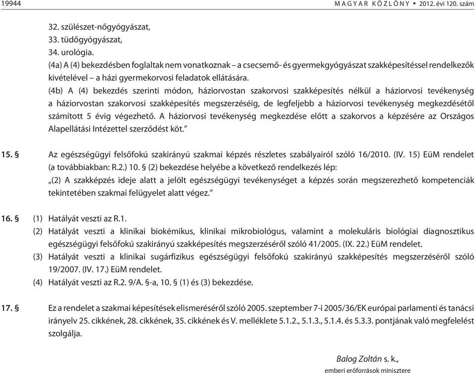 (4b) A (4) bekezdés szerinti módon, háziorvostan szakorvosi szakképesítés nélkül a háziorvosi tevékenység a háziorvostan szakorvosi szakképesítés megszerzéséig, de legfeljebb a háziorvosi tevékenység