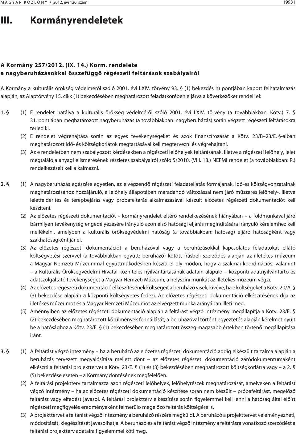 (1) bekezdés h) pontjában kapott felhatalmazás alapján, az Alaptörvény 15. cikk (1) bekezdésében meghatározott feladatkörében eljárva a következõket rendeli el: 1.