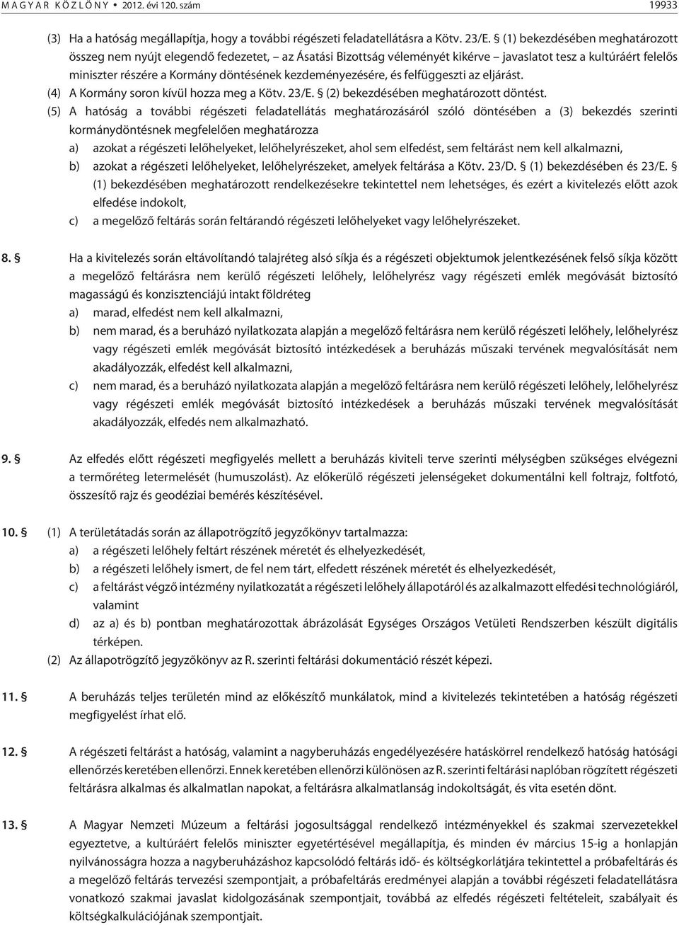 kezdeményezésére, és felfüggeszti az eljárást. (4) A Kormány soron kívül hozza meg a Kötv. 23/E. (2) bekezdésében meghatározott döntést.