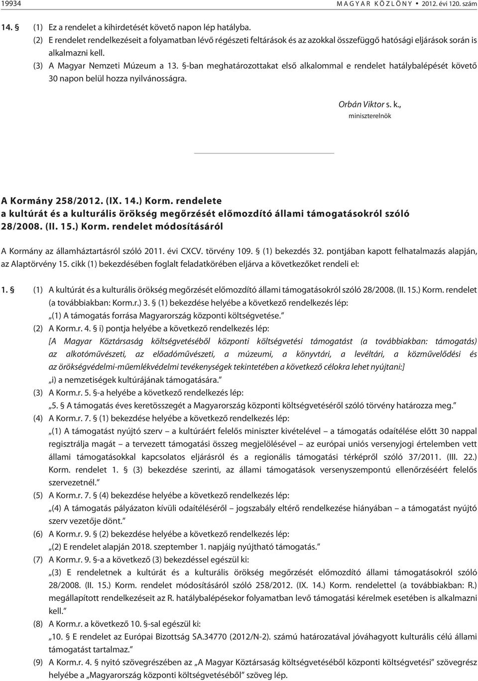 -ban meghatározottakat elsõ alkalommal e rendelet hatálybalépését követõ 30 napon belül hozza nyilvánosságra. Orbán Viktor s. k., miniszterelnök A Kormány 258/2012. (IX. 14.) Korm.