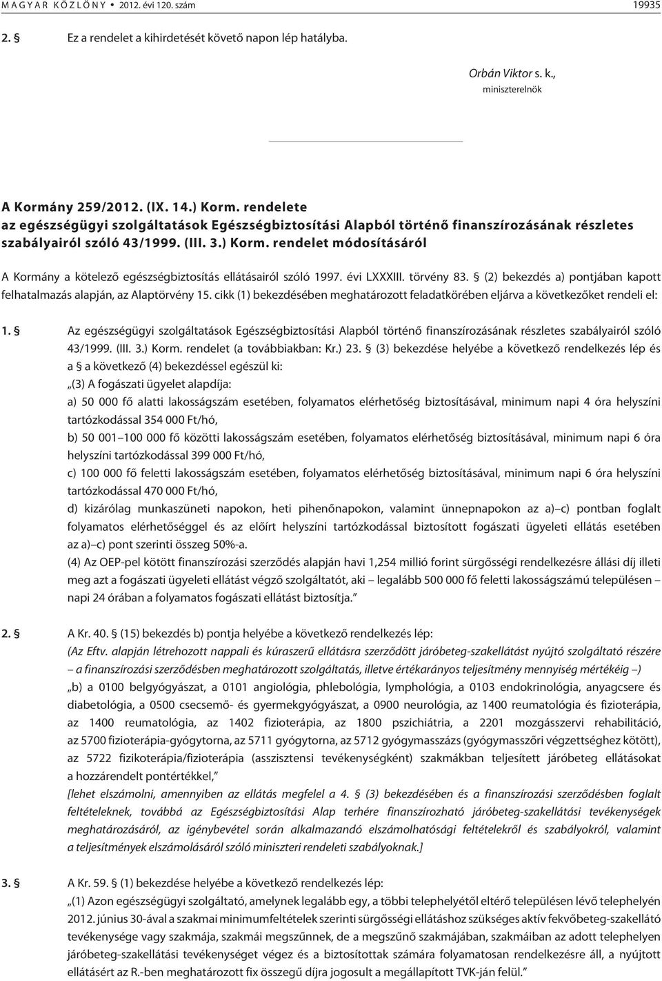 rendelet módosításáról A Kormány a kötelezõ egészségbiztosítás ellátásairól szóló 1997. évi LXXXIII. törvény 83. (2) bekezdés a) pontjában kapott felhatalmazás alapján, az Alaptörvény 15.