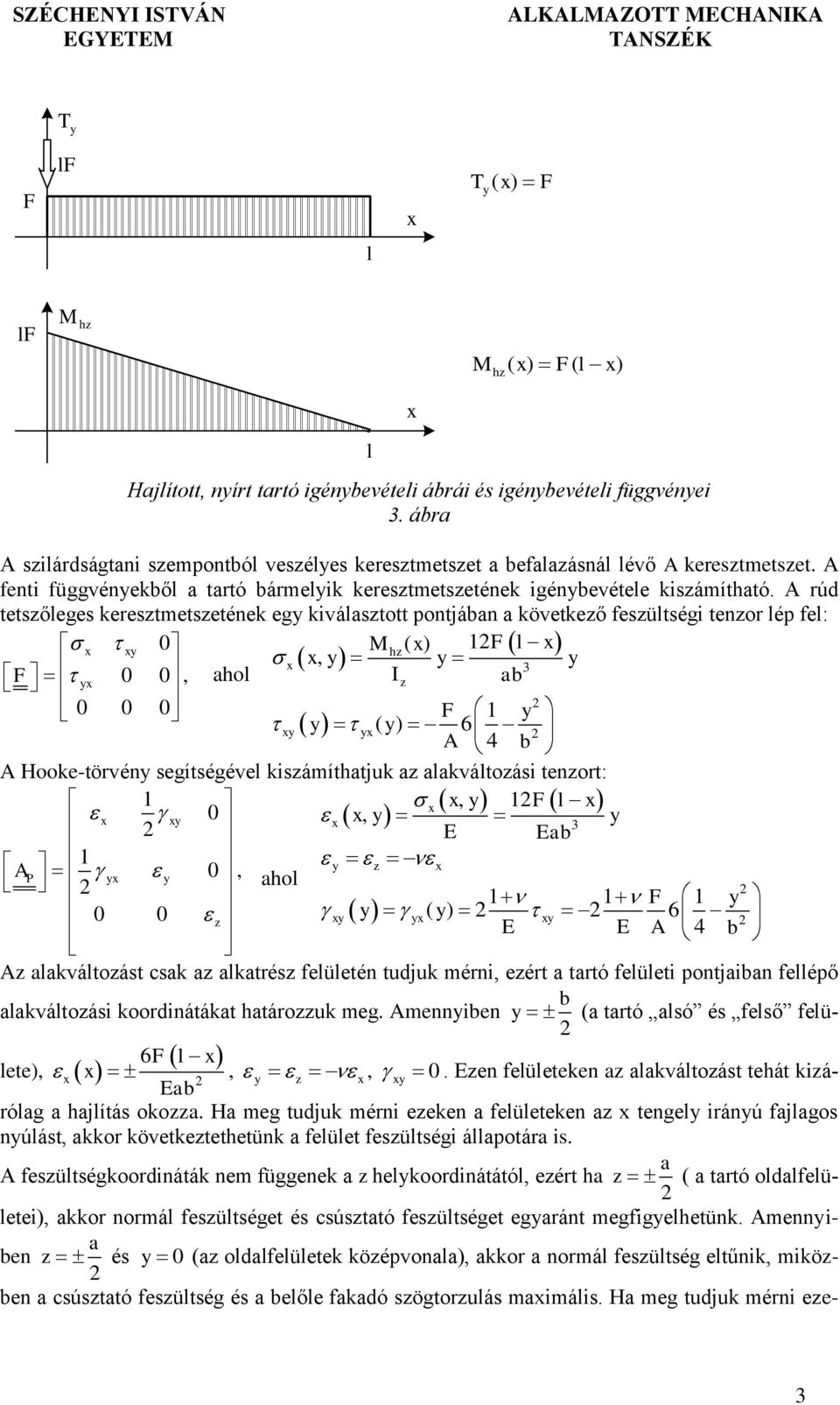 A rúd tetsőleges kerestmetsetének eg kiválstott pontjábn követkeő fesültségi tenor lép fel: M 1 h ( ) F l F, 3, hol I b ( ) F 6 1 4 A b A Hooke-törvén segítségével kisámíthtjuk lkváltoási tenort: 1,