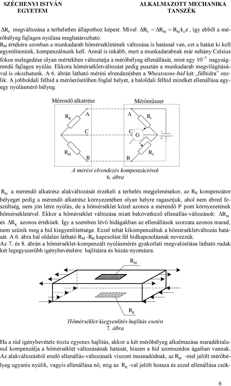 Annál is inkább, mert munkdrbnk már néhán Celsius 5 fokos melegedése oln mértékben váltottj mérőbéleg ellenállását, mint eg 1 ngságrendű fjlgos núlás.