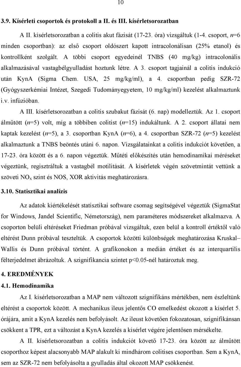 A többi csoport egyedeinél TNBS (40 mg/kg) intracolonális alkalmazásával vastagbélgyulladást hoztunk létre. A 3. csoport tagjainál a colitis indukció után KynA (Sigma Chem. USA, 25 mg/kg/ml), a 4.