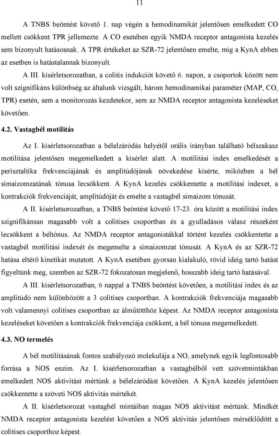 napon, a csoportok között nem volt szignifikáns különbség az általunk vizsgált, három hemodinamikai paraméter (MAP, CO, TPR) esetén, sem a monitorozás kezdetekor, sem az NMDA receptor antagonista