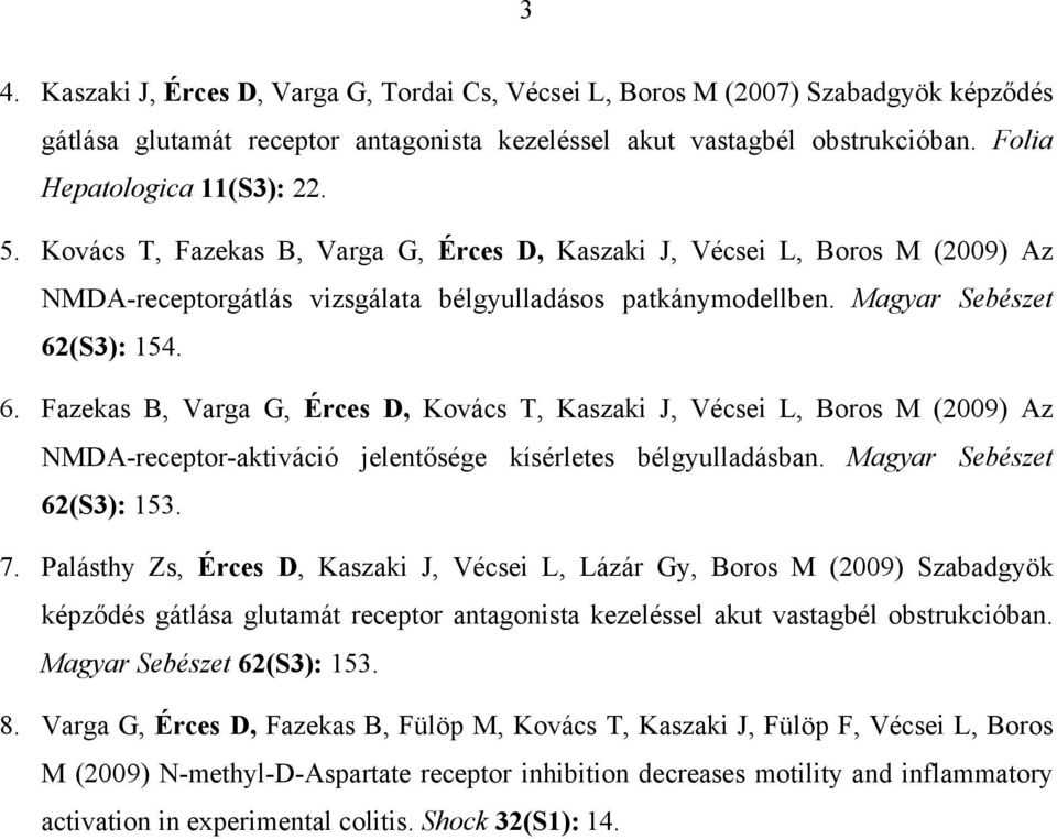 (S3): 154. 6. Fazekas B, Varga G, Érces D, Kovács T, Kaszaki J, Vécsei L, Boros M (2009) Az NMDA-receptor-aktiváció jelentősége kísérletes bélgyulladásban. Magyar Sebészet 62(S3): 153. 7.