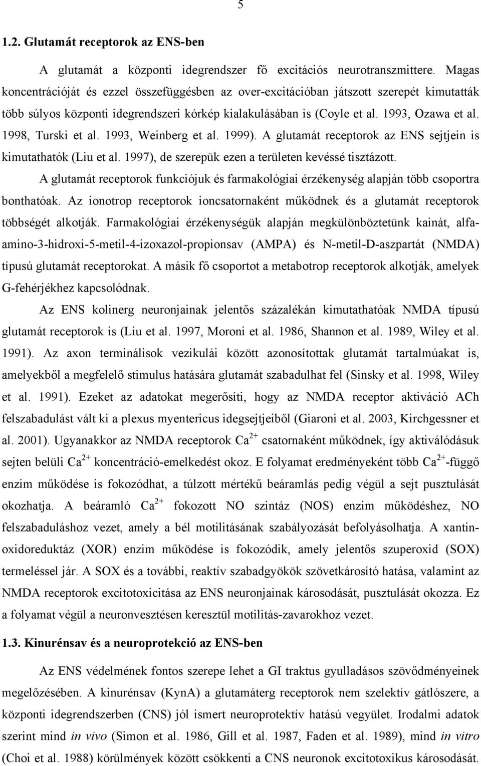 1998, Turski et al. 1993, Weinberg et al. 1999). A glutamát receptorok az ENS sejtjein is kimutathatók (Liu et al. 1997), de szerepük ezen a területen kevéssé tisztázott.