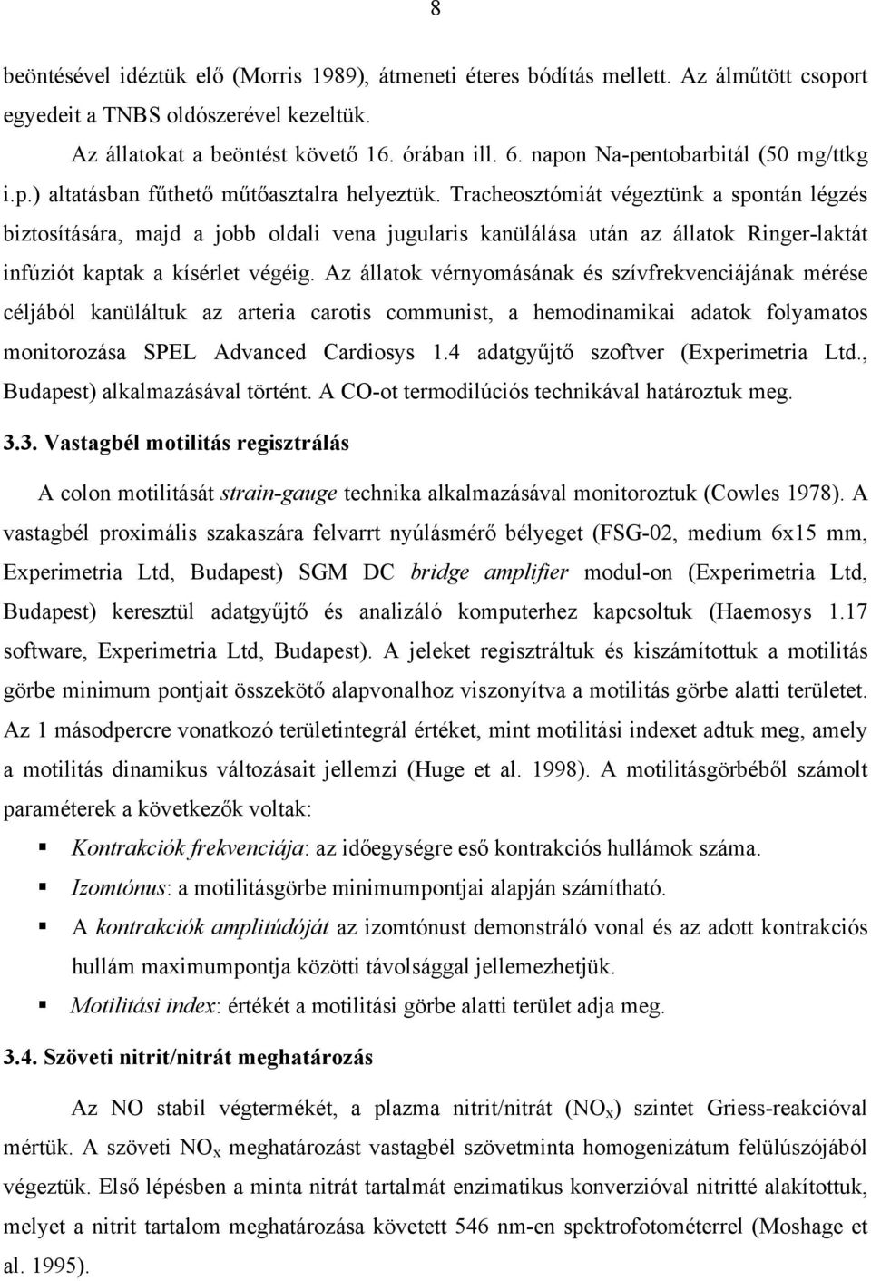 Tracheosztómiát végeztünk a spontán légzés biztosítására, majd a jobb oldali vena jugularis kanülálása után az állatok Ringer-laktát infúziót kaptak a kísérlet végéig.