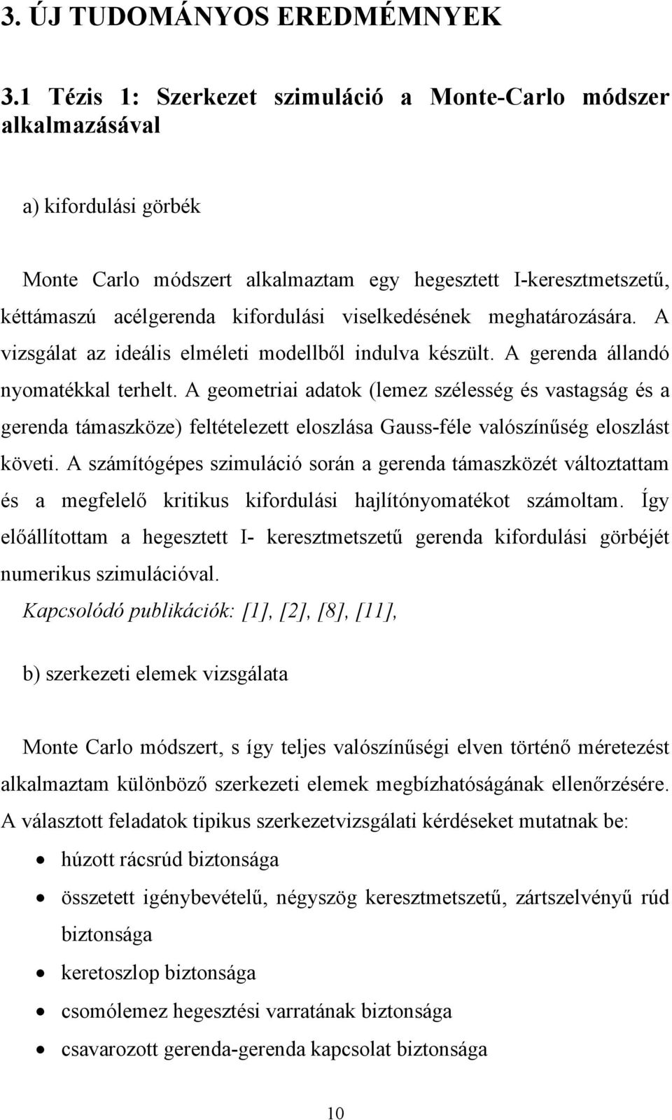 viselkedésének meghatározására. A vizsgálat az ideális elméleti modellből indulva készült. A gerenda állandó nyomatékkal terhelt.