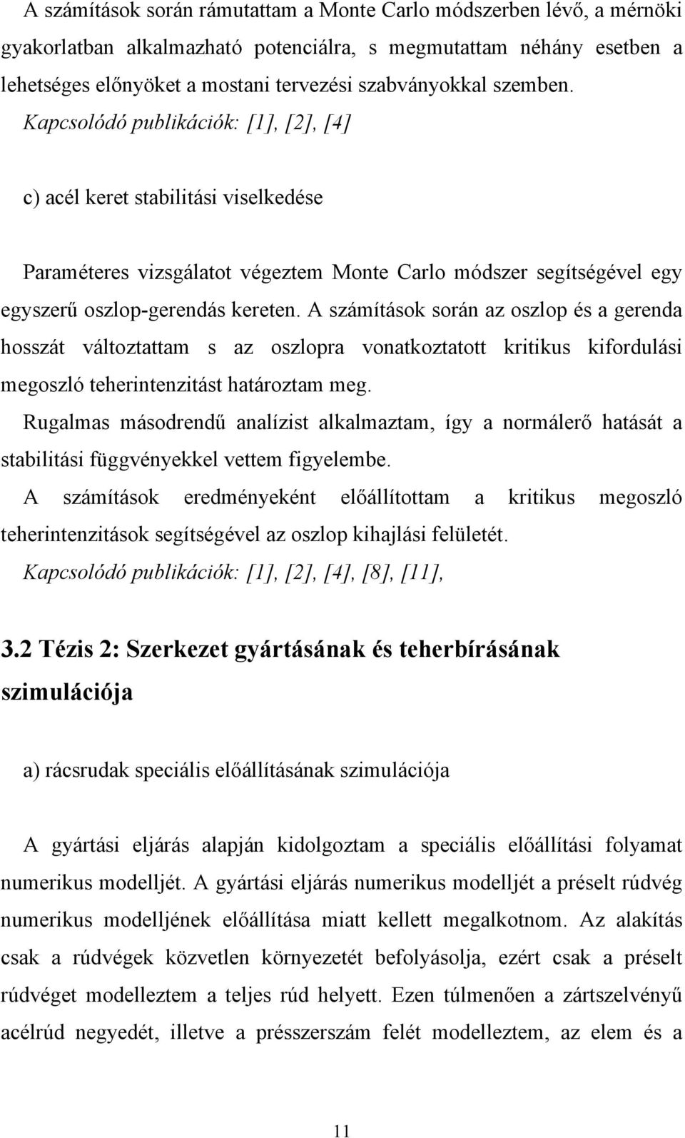 A számítások során az oszlop és a gerenda hosszát változtattam s az oszlopra vonatkoztatott kritikus kifordulási megoszló teherintenzitást határoztam meg.