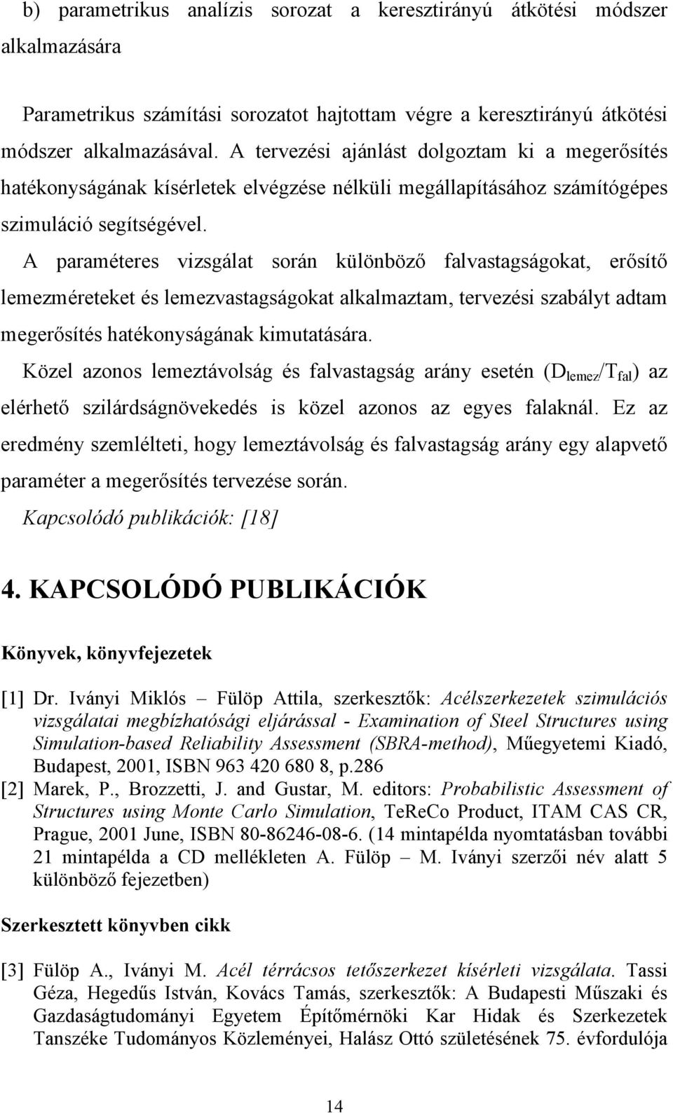 A paraméteres vizsgálat során különböző falvastagságokat, erősítő lemezméreteket és lemezvastagságokat alkalmaztam, tervezési szabályt adtam megerősítés hatékonyságának kimutatására.