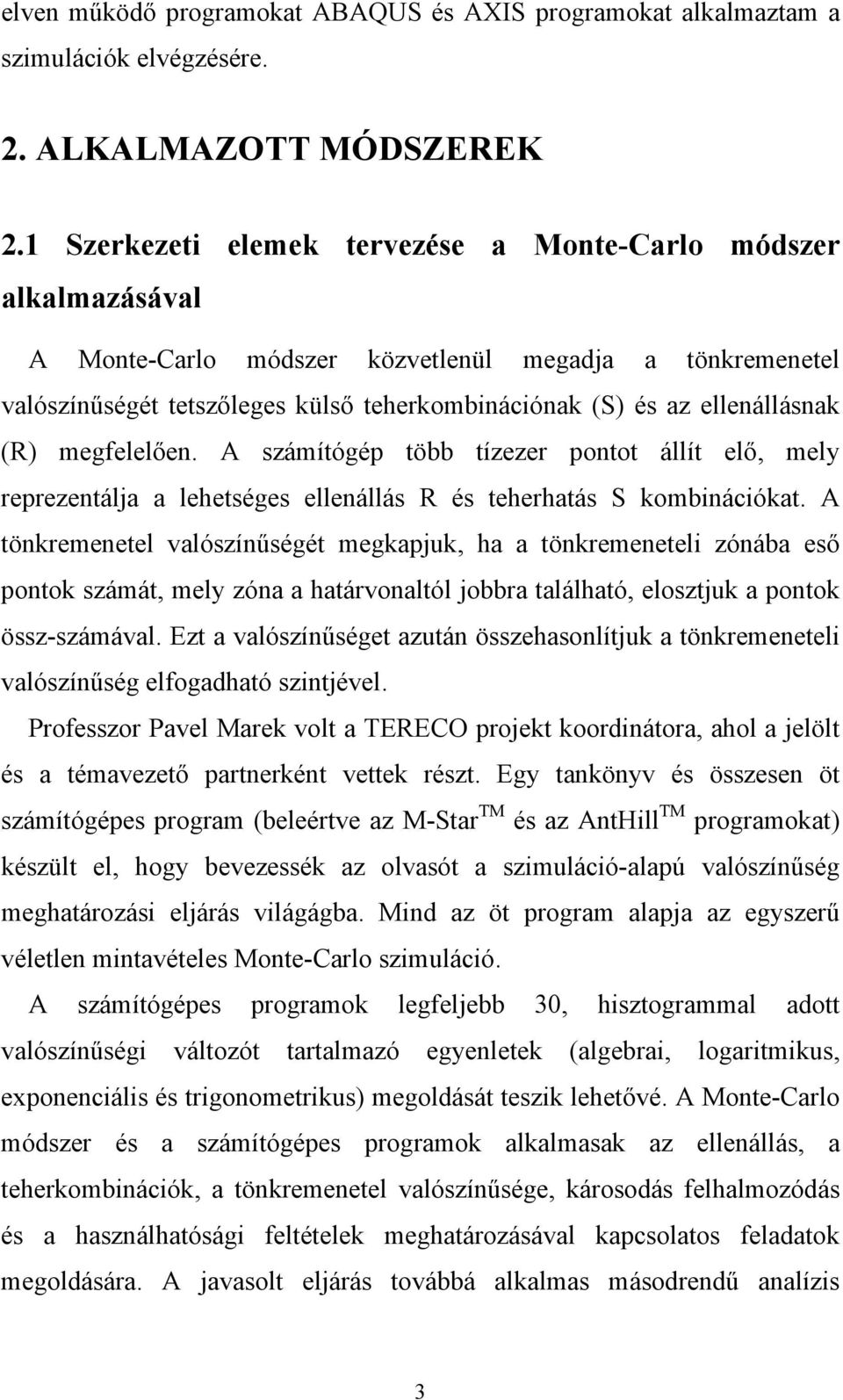 ellenállásnak (R) megfelelően. A számítógép több tízezer pontot állít elő, mely reprezentálja a lehetséges ellenállás R és teherhatás S kombinációkat.