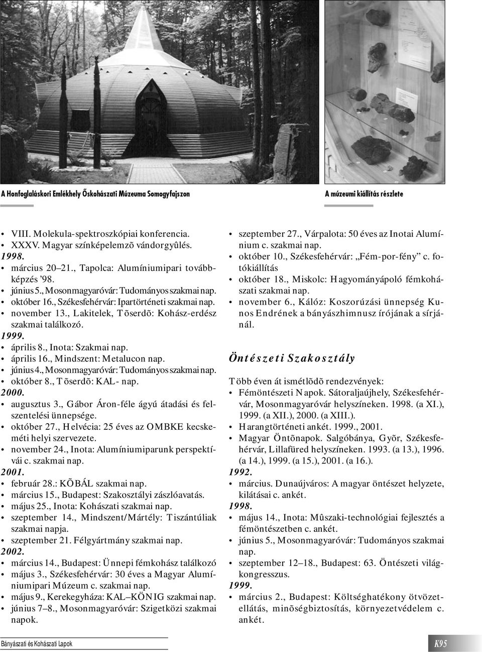 , Lakitelek, Tõserdõ: Kohász-erdész szakmai találkozó. április 8., Inota: Szakmai nap. április 16., Mindszent: Metalucon nap. június 4., Mosonmagyaróvár: Tudományos szakmai nap. október 8.