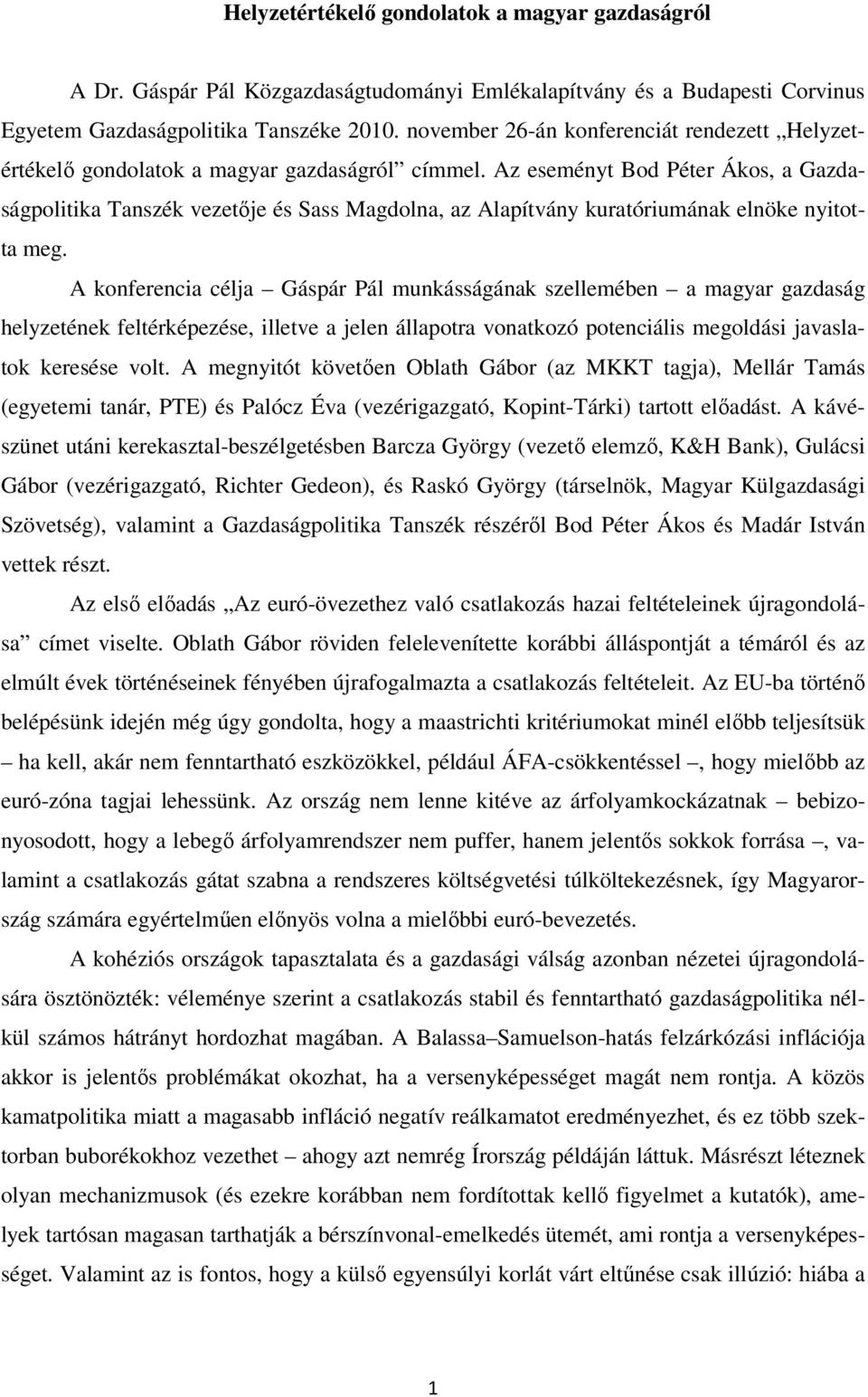 Az eseményt Bod Péter Ákos, a Gazdaságpolitika Tanszék vezetője és Sass Magdolna, az Alapítvány kuratóriumának elnöke nyitotta meg.