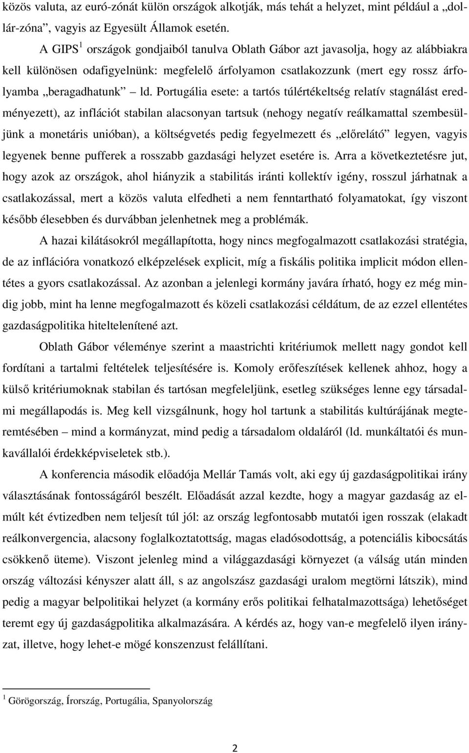 Portugália esete: a tartós túlértékeltség relatív stagnálást eredményezett), az inflációt stabilan alacsonyan tartsuk (nehogy negatív reálkamattal szembesüljünk a monetáris unióban), a költségvetés