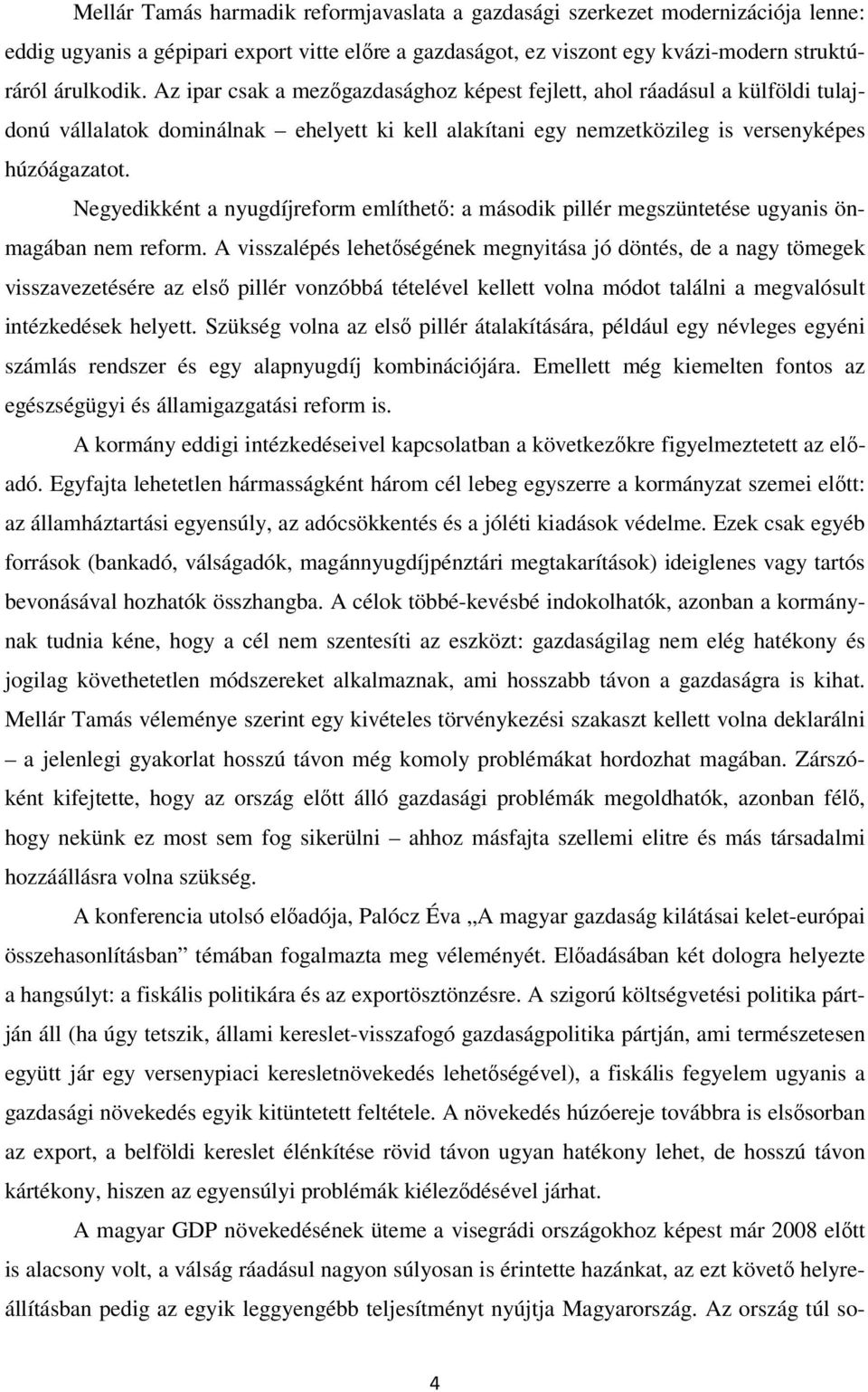 Negyedikként a nyugdíjreform említhető: a második pillér megszüntetése ugyanis önmagában nem reform.