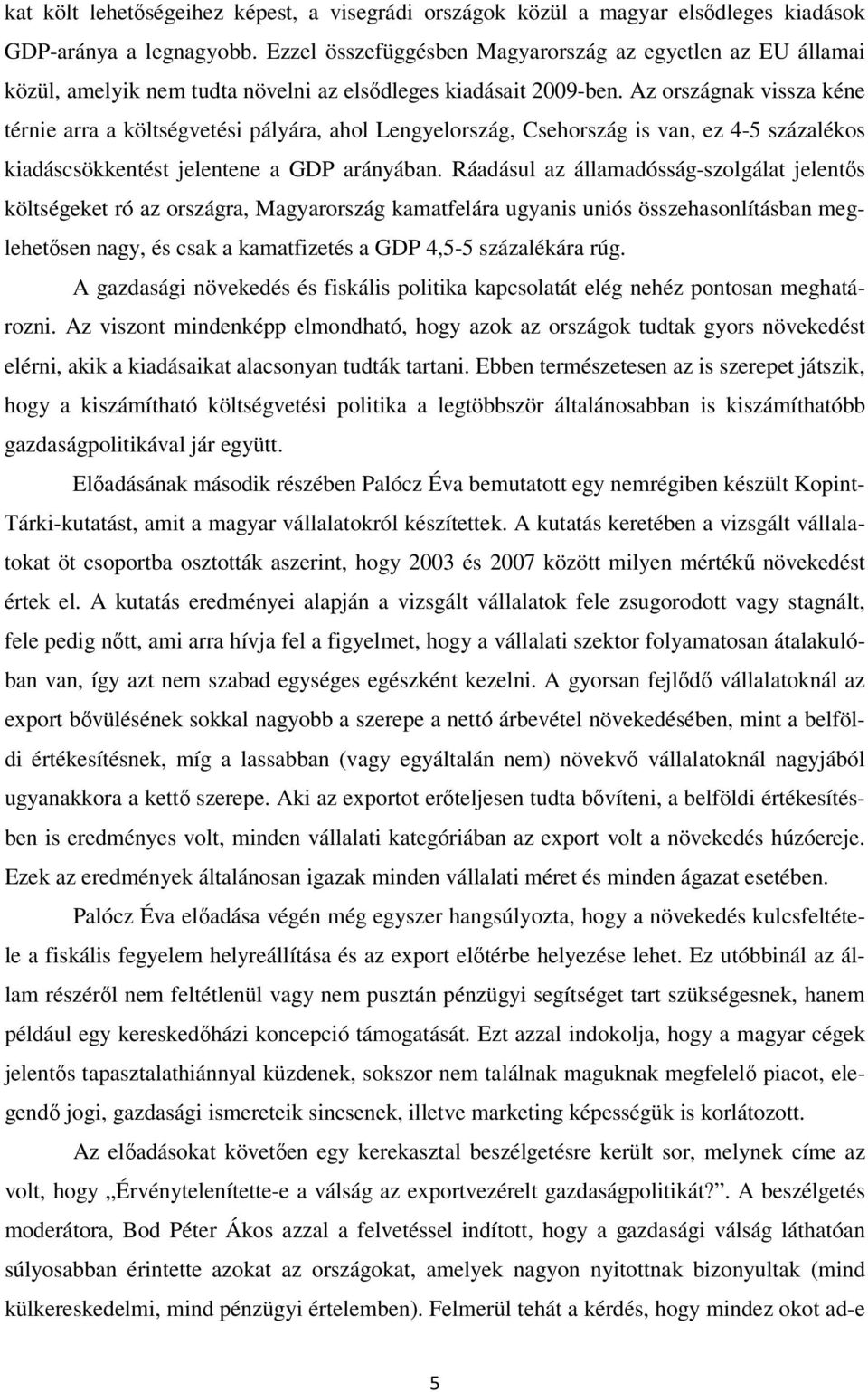 Az országnak vissza kéne térnie arra a költségvetési pályára, ahol Lengyelország, Csehország is van, ez 4-5 százalékos kiadáscsökkentést jelentene a GDP arányában.