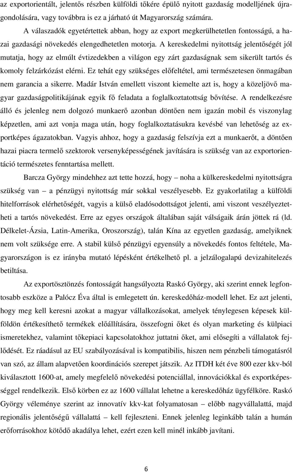 A kereskedelmi nyitottság jelentőségét jól mutatja, hogy az elmúlt évtizedekben a világon egy zárt gazdaságnak sem sikerült tartós és komoly felzárkózást elérni.