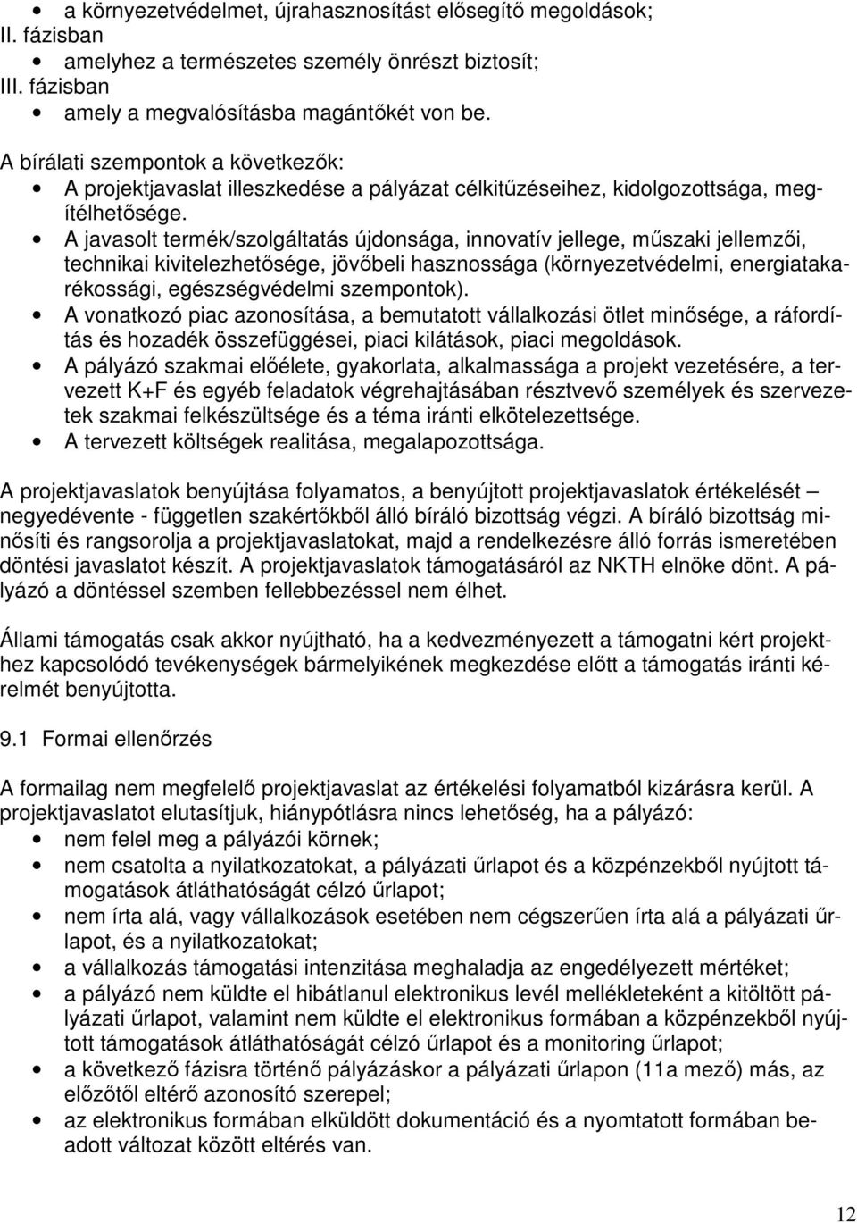 A javasolt termék/szolgáltatás újdonsága, innovatív jellege, mőszaki jellemzıi, technikai kivitelezhetısége, jövıbeli hasznossága (környezetvédelmi, energiatakarékossági, egészségvédelmi szempontok).