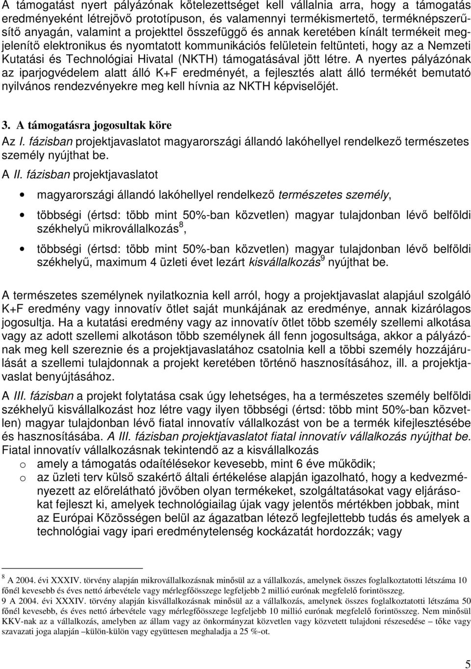 támogatásával jött létre. A nyertes pályázónak az iparjogvédelem alatt álló K+F eredményét, a fejlesztés alatt álló termékét bemutató nyilvános rendezvényekre meg kell hívnia az NKTH képviselıjét. 3.