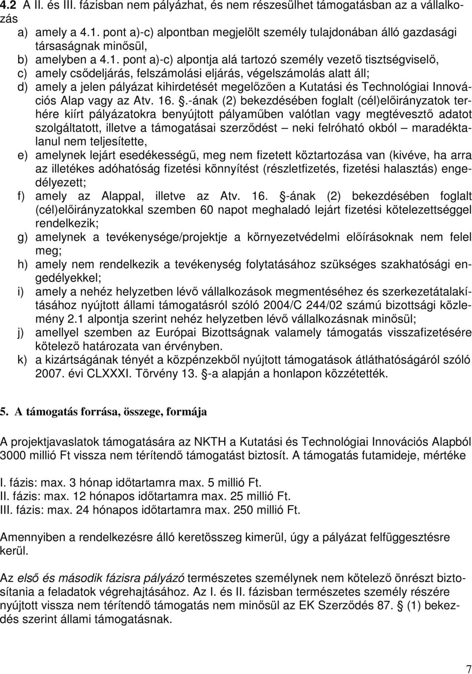 pont a)-c) alpontja alá tartozó személy vezetı tisztségviselı, c) amely csıdeljárás, felszámolási eljárás, végelszámolás alatt áll; d) amely a jelen pályázat kihirdetését megelızıen a Kutatási és