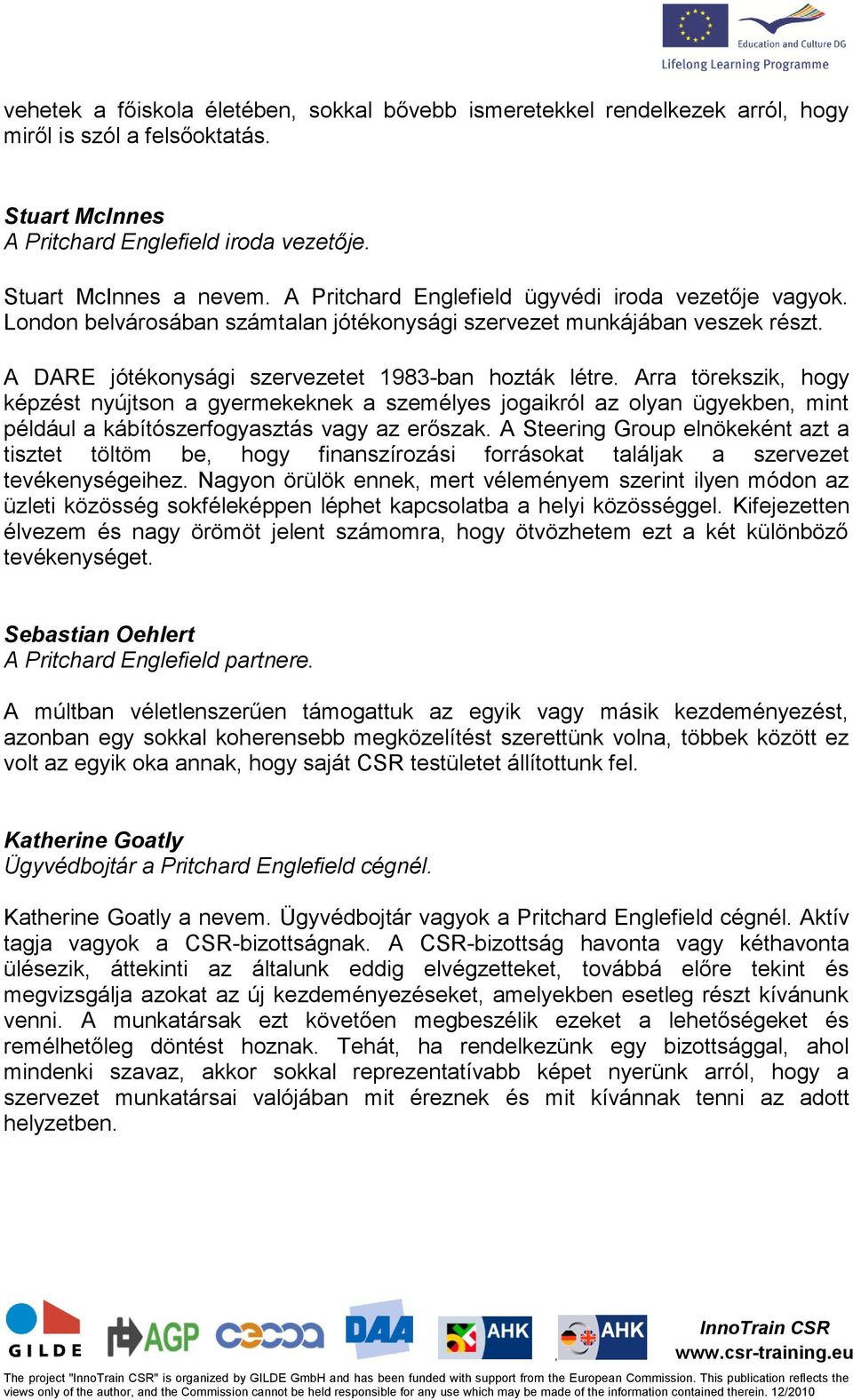 Arra törekszik hogy képzést nyújtson a gyermekeknek a személyes jogaikról az olyan ügyekben mint például a kábítószerfogyasztás vagy az erőszak.