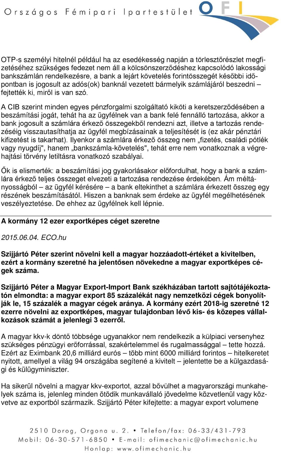 A CIB szerint minden egyes pénzforgalmi szolgáltató kiköti a keretszerződésében a beszámítási jogát, tehát ha az ügyfélnek van a bank felé fennálló tartozása, akkor a bank jogosult a számlára érkező