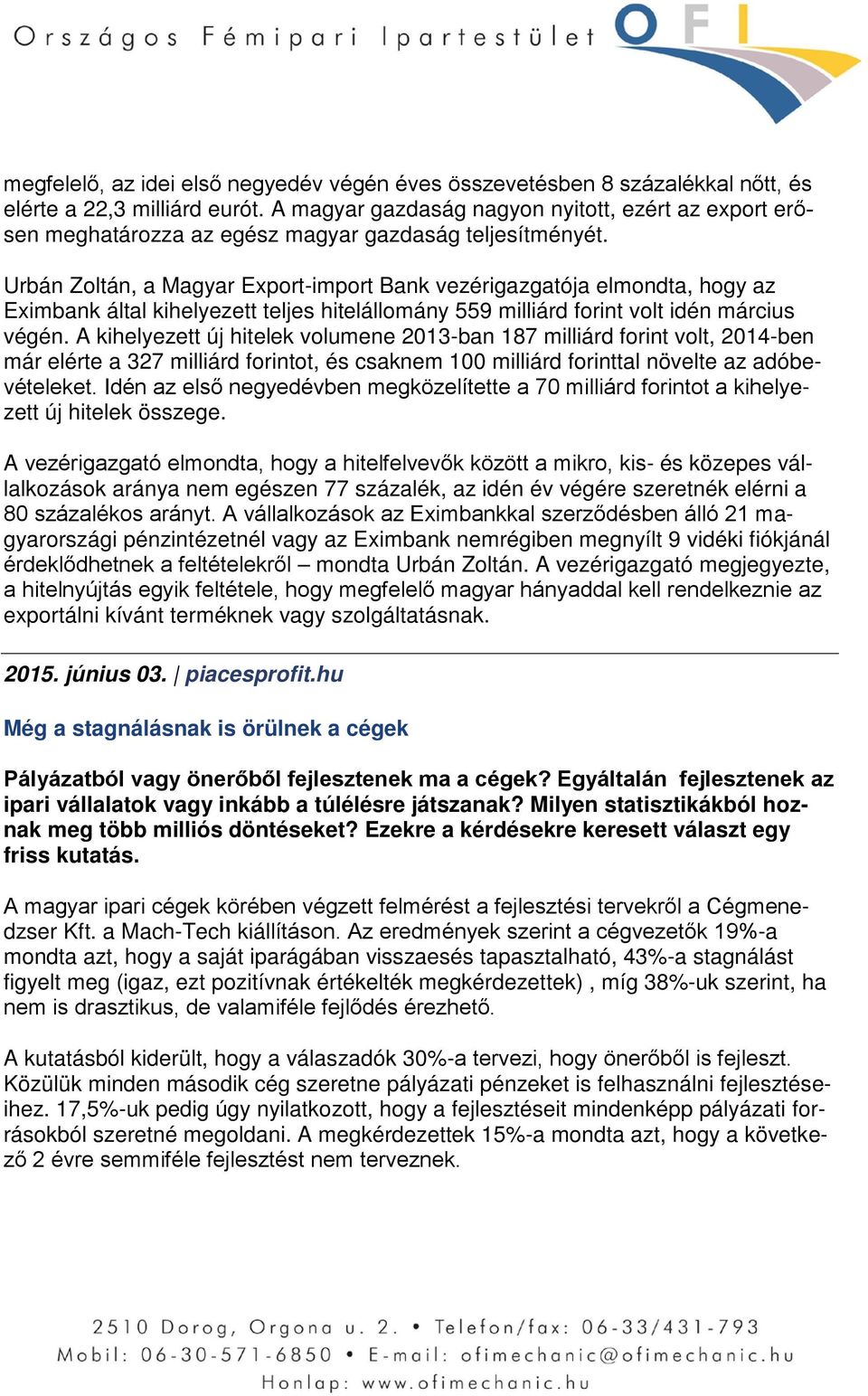 Urbán Zoltán, a Magyar Export-import Bank vezérigazgatója elmondta, hogy az Eximbank által kihelyezett teljes hitelállomány 559 milliárd forint volt idén március végén.