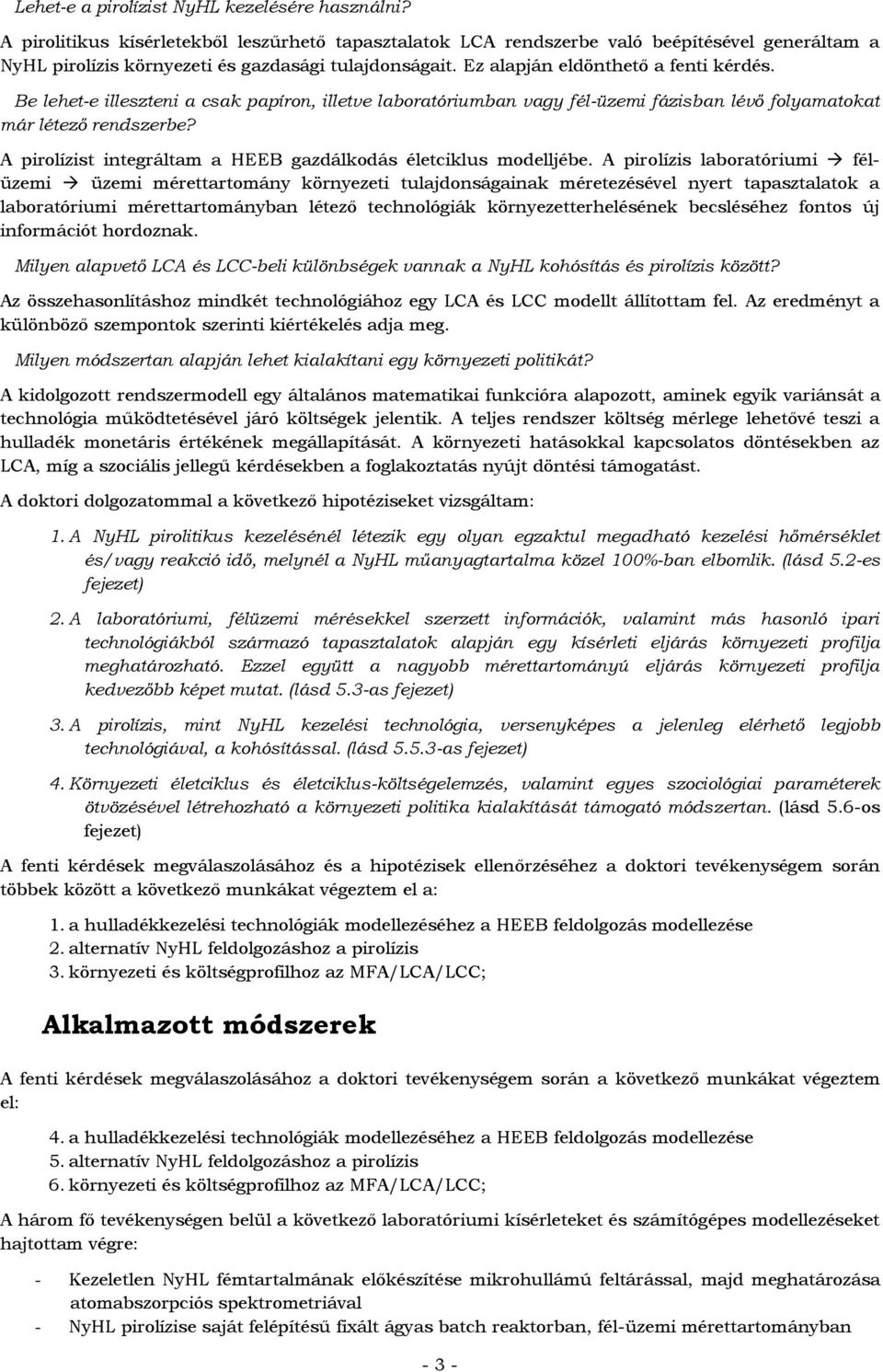 Be lehet-e illeszteni a csak papíron, illetve laboratóriumban vagy fél-üzemi fázisban lévő folyamatokat már létező rendszerbe? A pirolízist integráltam a HEEB gazdálkodás életciklus modelljébe.