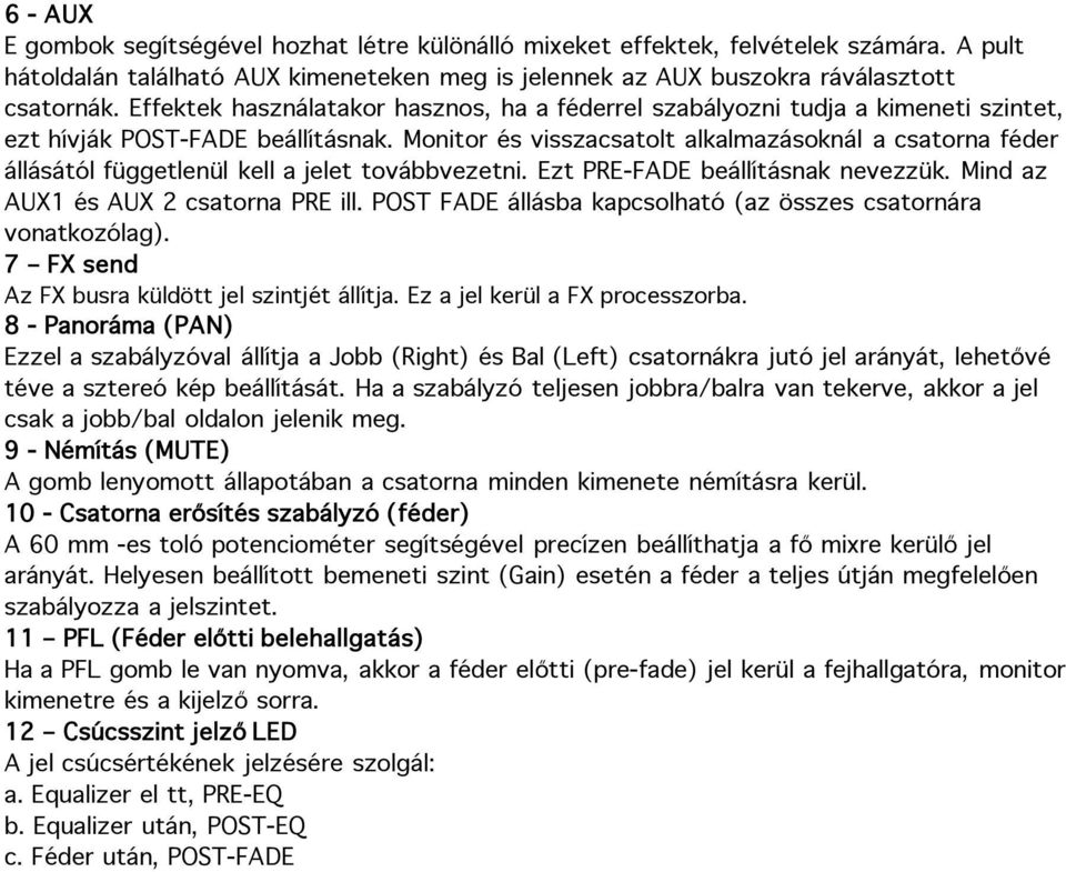 Monitor és visszacsatolt alkalmazásoknál a csatorna féder állásától függetlenül kell a jelet továbbvezetni. Ezt PRE-FADE beállításnak nevezzük. Mind az AUX1 és AUX 2 csatorna PRE ill.