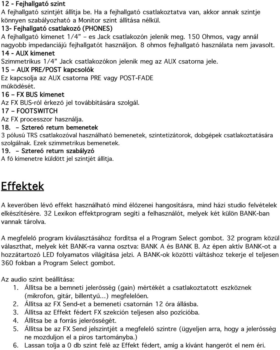 8 ohmos fejhallgató használata nem javasolt. 14 - AUX kimenet Szimmetrikus 1/4 Jack csatlakozókon jelenik meg az AUX csatorna jele.