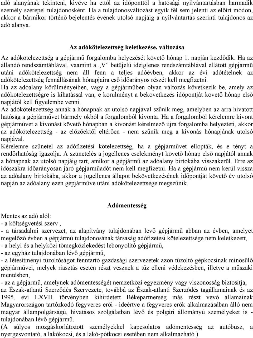 Az adókötelezettség keletkezése, változása Az adókötelezettség a gépjármű forgalomba helyezését követő hónap 1. napján kezdődik.