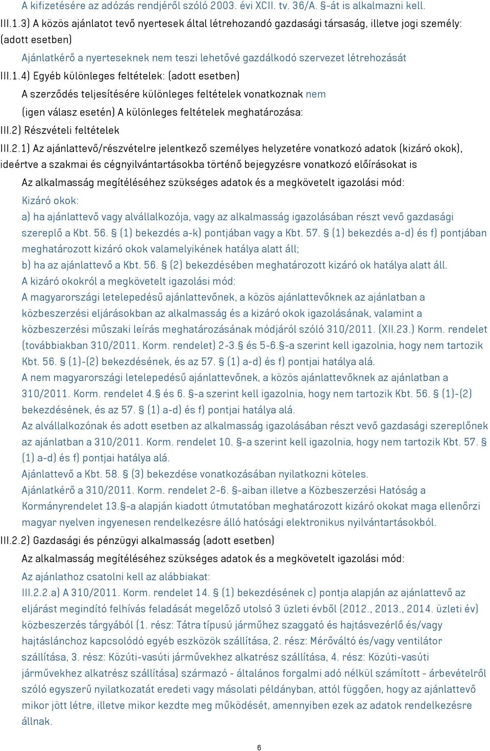 4) Egyéb különleges feltételek: (adott esetben) A szerződés teljesítésére különleges feltételek vonatkoznak nem (igen válasz esetén) A különleges feltételek meghatározása: III.