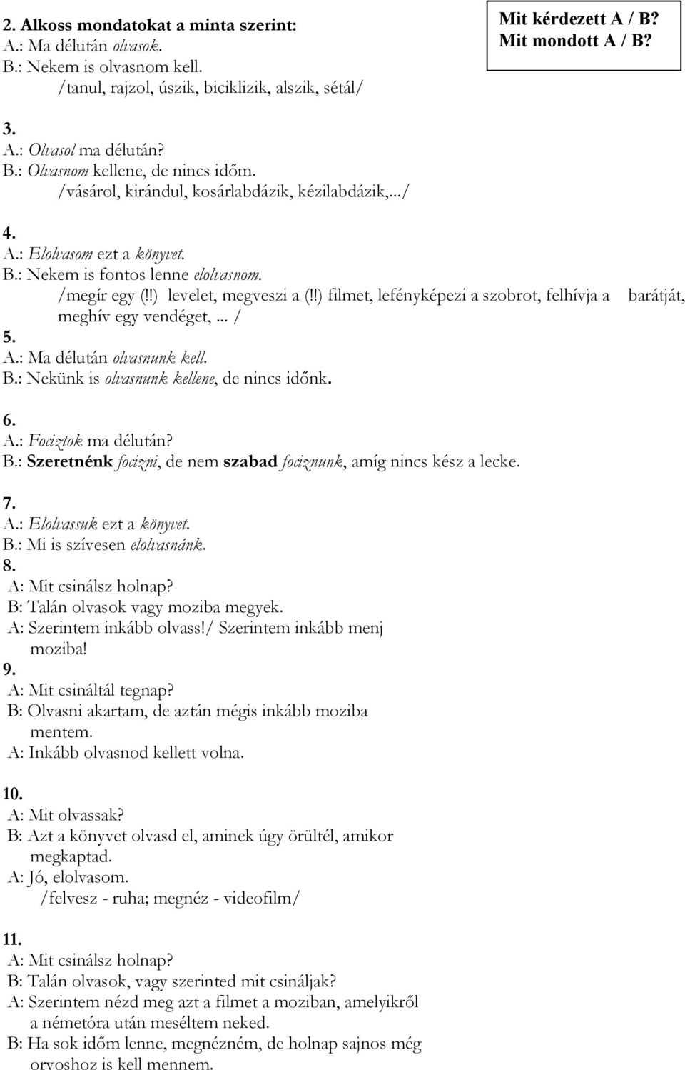 !) filmet, lefényképezi a szobrot, felhívja a barátját, meghív egy vendéget,... / 5. A.: Ma délután olvasnunk kell. B.: Nekünk is olvasnunk kellene, de nincs időnk. 6. A.: Fociztok ma délután? B.: Szeretnénk focizni, de nem szabad fociznunk, amíg nincs kész a lecke.